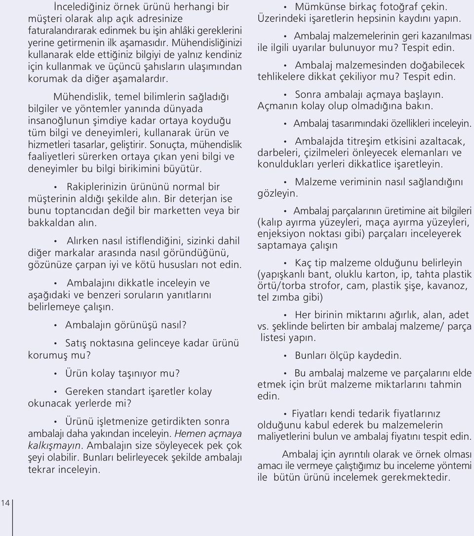 Mühendislik, temel bilimlerin sa lad bilgiler ve yöntemler yan nda dünyada insano lunun flimdiye kadar ortaya koydu u tüm bilgi ve deneyimleri, kullanarak ürün ve hizmetleri tasarlar, gelifltirir.