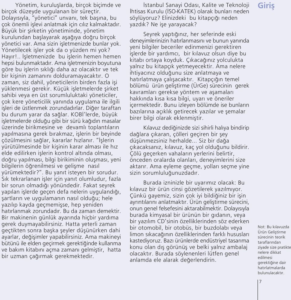 .. flletmenizde bu ifllerin hemen hemen hepsi bulunmaktad r. Ama iflletmenizin boyutuna göre bu ifllerin s kl daha az olacakt r ve tek bir kiflinin zaman n dolduramayacakt r.