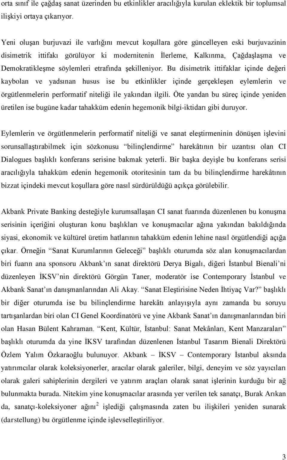 etrafında şekilleniyor. Bu disimetrik ittifaklar içinde değeri kaybolan ve yadsınan husus ise bu etkinlikler içinde gerçekleşen eylemlerin ve örgütlenmelerin performatif niteliği ile yakından ilgili.