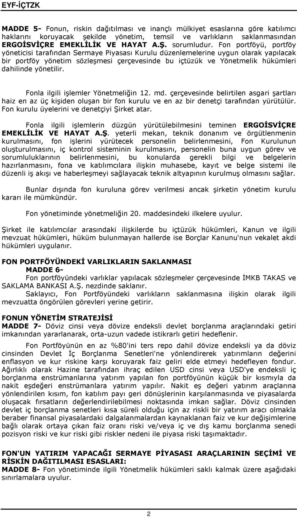 Fon portföyü, portföy yöneticisi tarafından Sermaye Piyasası Kurulu düzenlemelerine uygun olarak yapılacak bir portföy yönetim sözleşmesi çerçevesinde bu içtüzük ve Yönetmelik hükümleri dahilinde