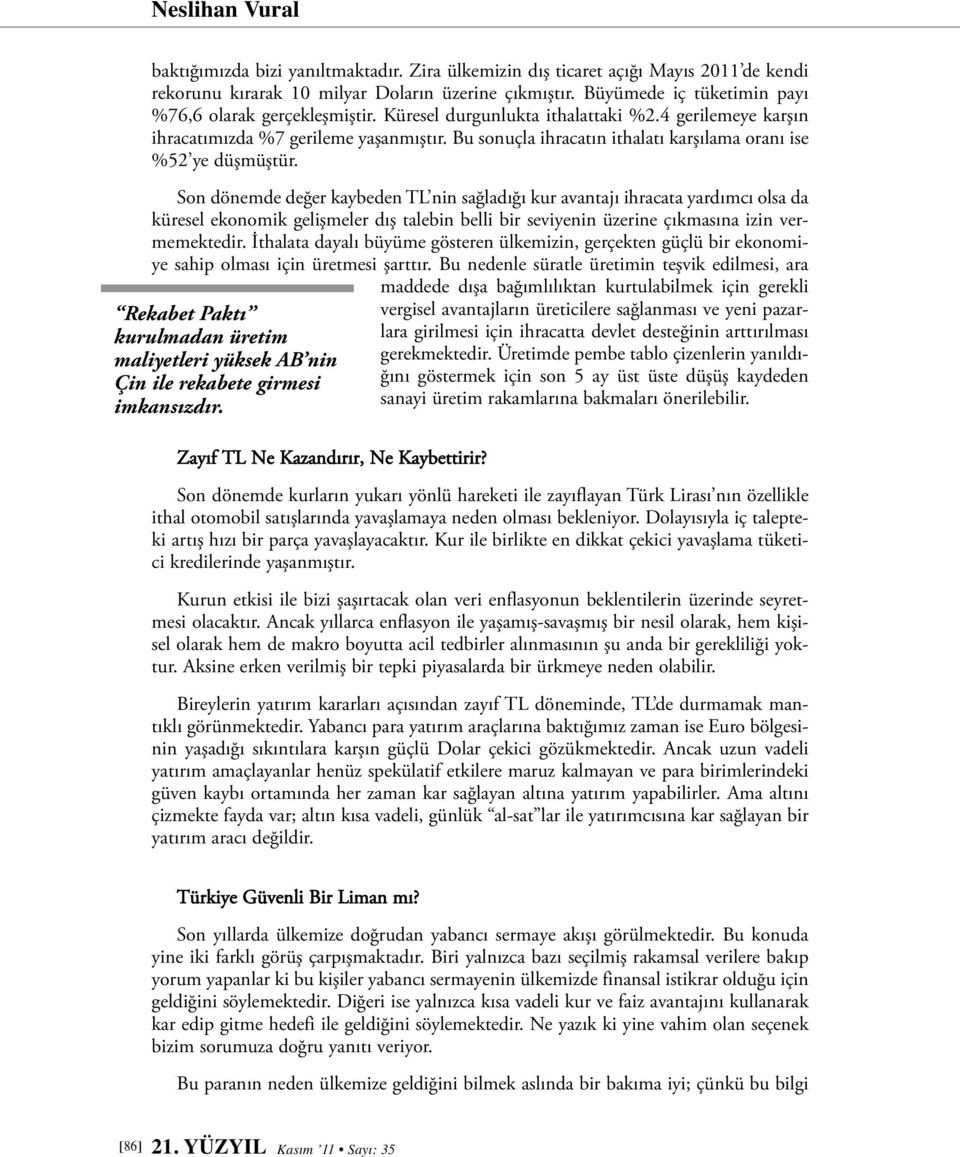 Bu sonuçla ihracatın ithalatı karşılama oranı ise %52 ye düşmüştür.