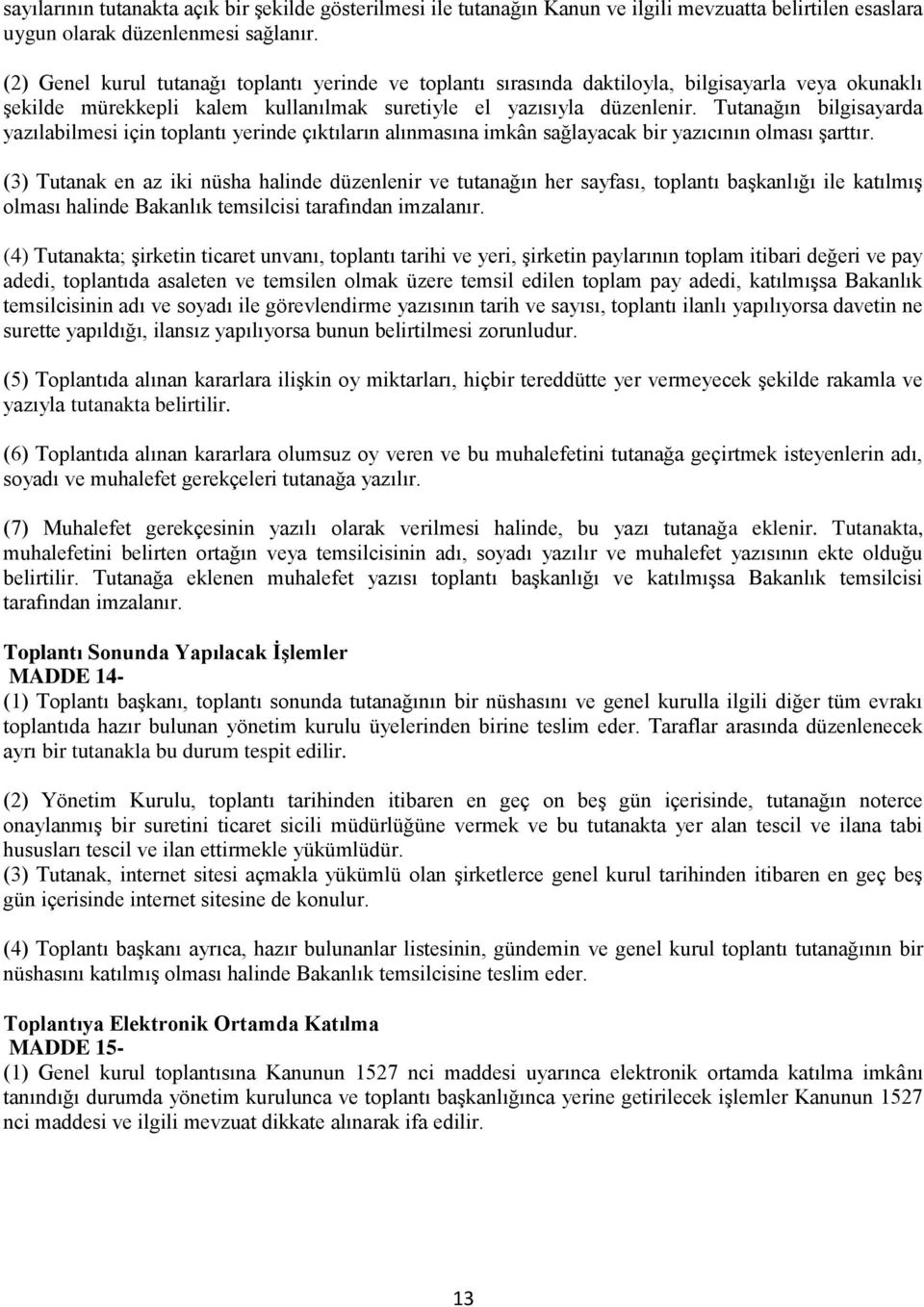 Tutanağın bilgisayarda yazılabilmesi için toplantı yerinde çıktıların alınmasına imkân sağlayacak bir yazıcının olması şarttır.