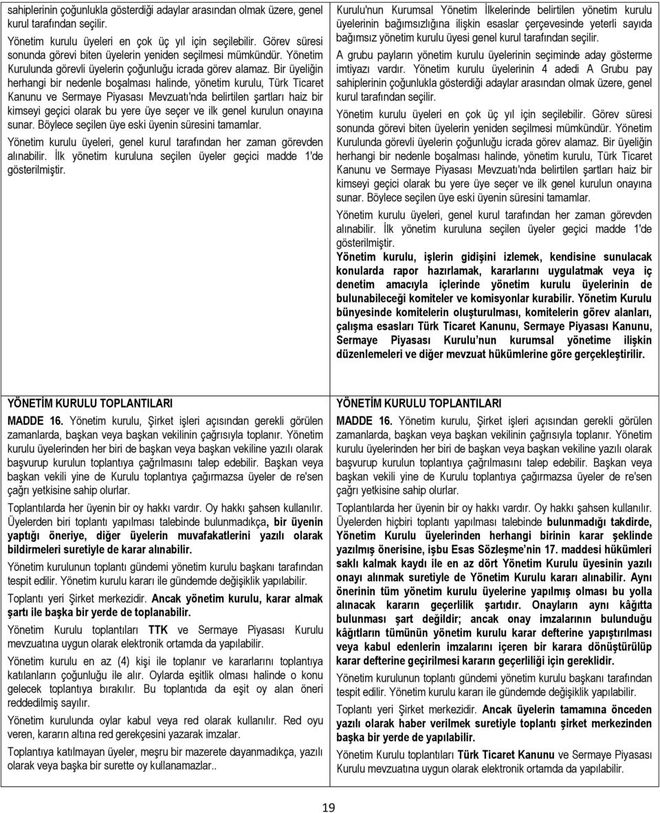 Bir üyeliğin herhangi bir nedenle boşalması halinde, yönetim kurulu, Türk Ticaret Kanunu ve Sermaye Piyasası Mevzuatı'nda belirtilen şartları haiz bir kimseyi geçici olarak bu yere üye seçer ve ilk