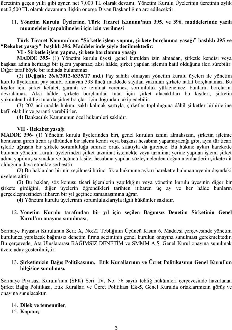 maddelerinde yazılı muameleleri yapabilmeleri için izin verilmesi Türk Ticaret Kanunu nun Şirketle işlem yapma, şirkete borçlanma yasağı başlıklı 395 ve Rekabet yasağı başlıklı 396.