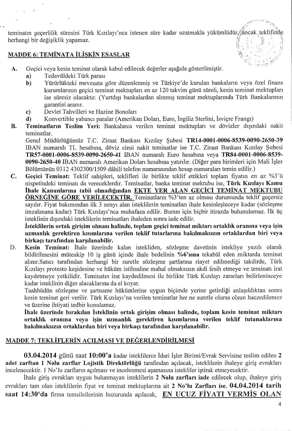 a) Tedavüldeki Türk parası b) Yürürlükteki mevzuata göre düzenlenmiş ve Türkiye de kurulan bankaların veya özel finans kuramlarının geçici teminat mektupları en az 120 takvim günü süreli, kesin