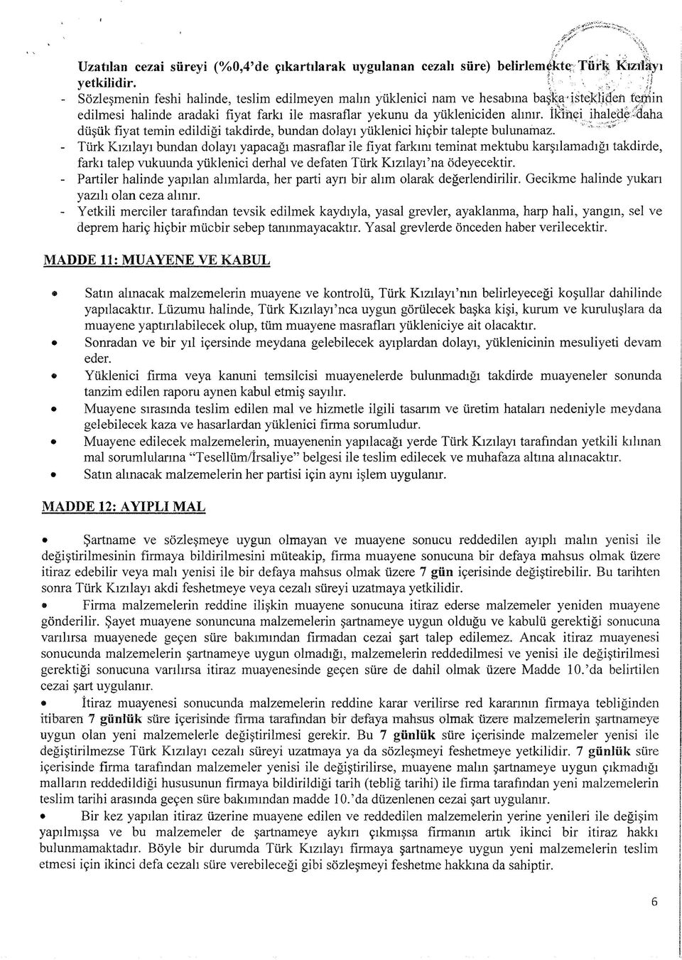 İkîiıçi ihalede daha düşük fiyat temin edildiği takdirde, bundan dolayı yüklenici hiçbir talepte bulunamaz.