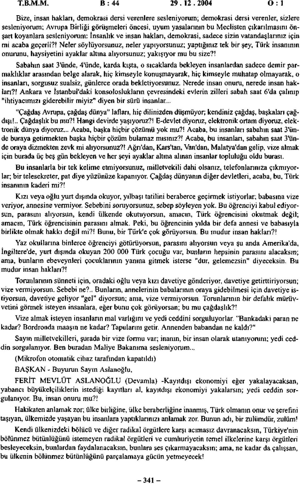 önşart koyanlara sesleniyorum: İnsanlık ve insan haklan, demokrasi, sadece sizin vatandaşlarınız için mi acaba geçerli?