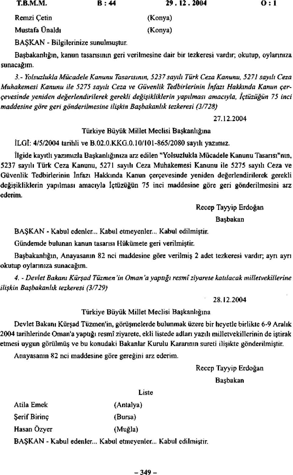 - Yolsuzlukla Mücadele Kanunu Tasarısının, 5237 sayılı Türk Ceza Kanunu, 5271 sayılı Ceza Muhakemesi Kanunu ile 5275 sayılı Ceza ve Güvenlik Tedbirlerinin İnfazı Hakkında Kanun çerçevesinde yeniden