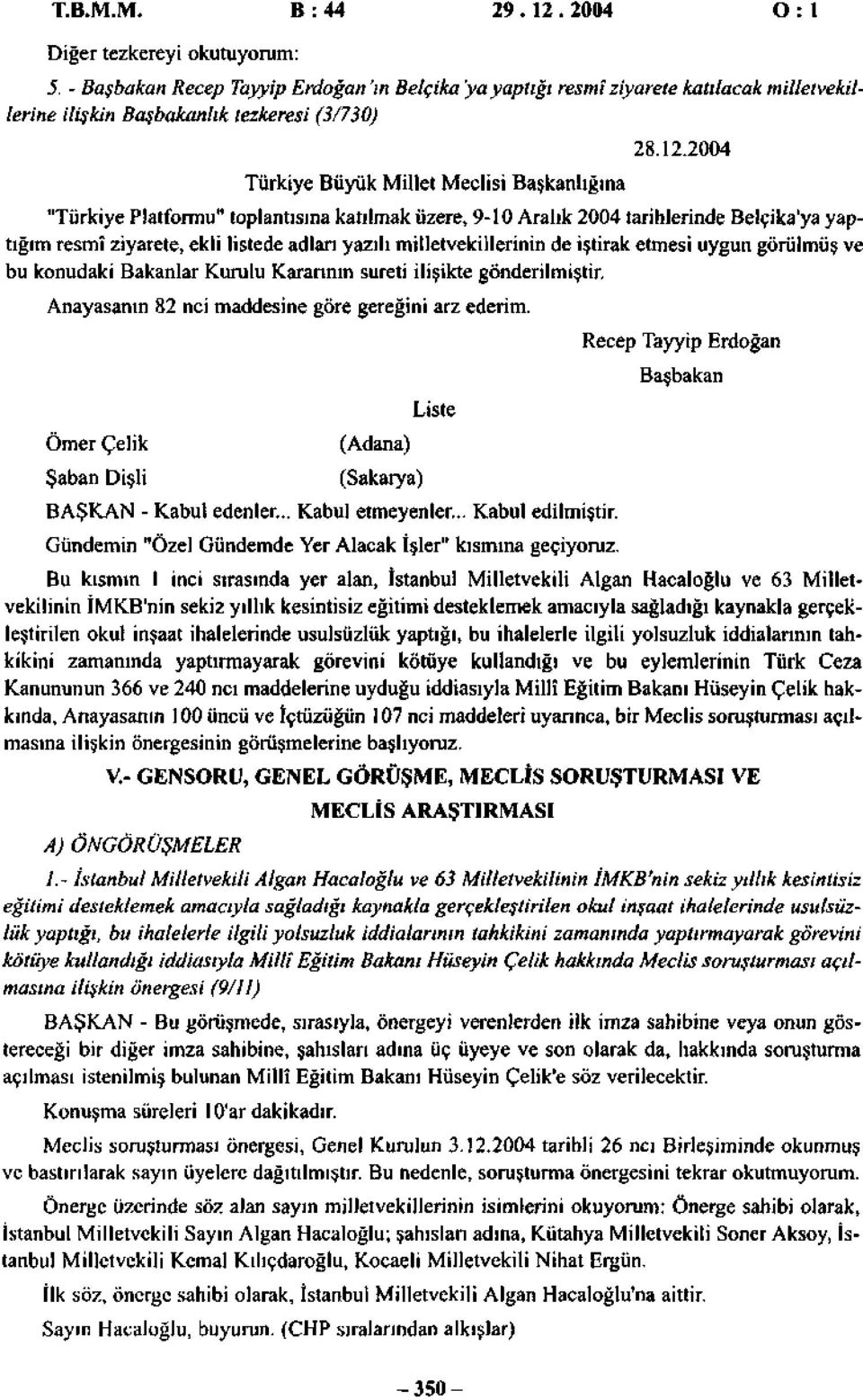 2004 "Türkiye Platformu" toplantısına katılmak üzere, 9-10 Aralık 2004 tarihlerinde Belçika'ya yaptığım resmî ziyarete, ekli listede adları yazılı milletvekillerinin de iştirak etmesi uygun görülmüş