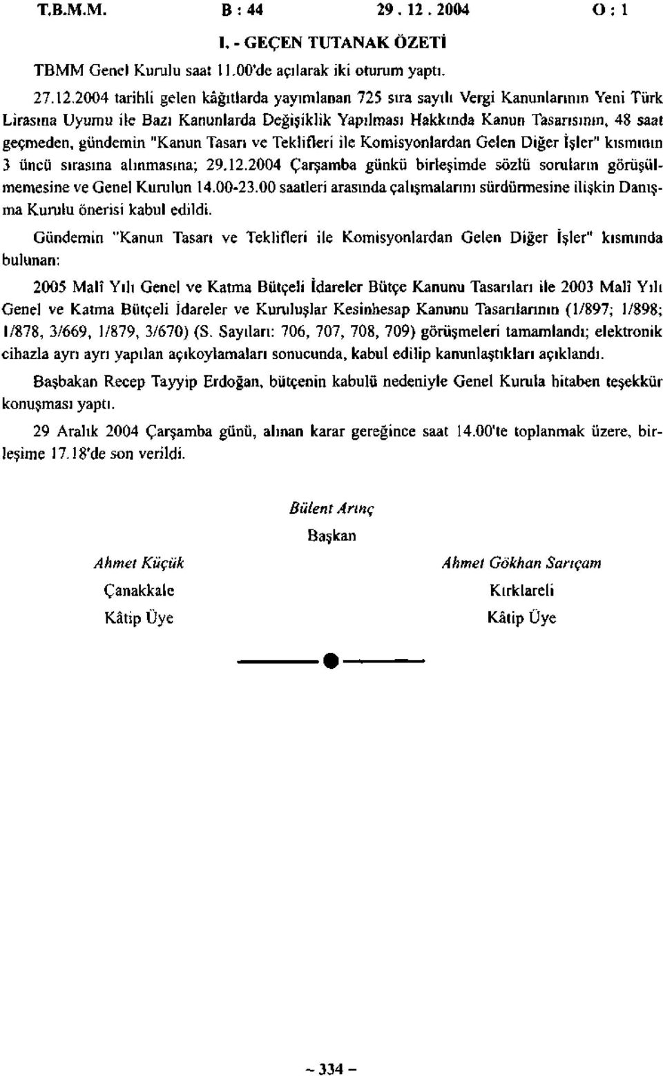 2004 tarihli gelen kâğıtlarda yayımlanan 725 sıra sayılı Vergi Kanunlarının Yeni Türk Lirasına Uyumu ile Bazı Kanunlarda Değişiklik Yapılması Hakkında Kanun Tasarısının, 48 saat geçmeden, gündemin