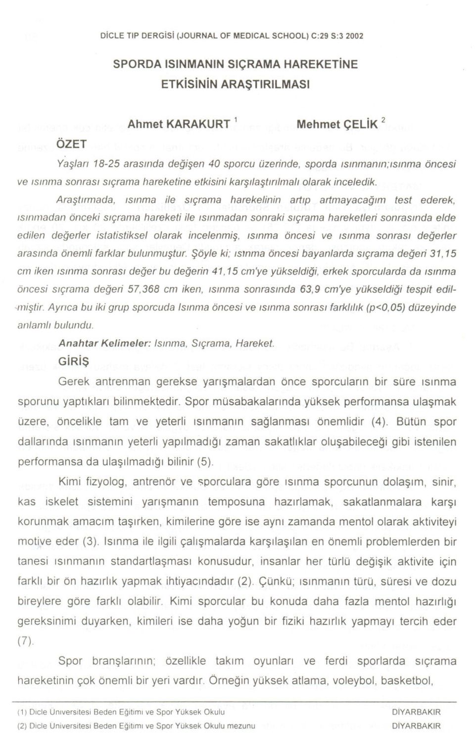 Ara t/rmada, Ismma ile Slyrama harekelinin art/p artmayacaglm test ederek, Ismmadan onceki Slyrama hareketi ile Ismmadan sonraki Slyrama hareketleri sonrasmda elde edilen degerler istatistiksel