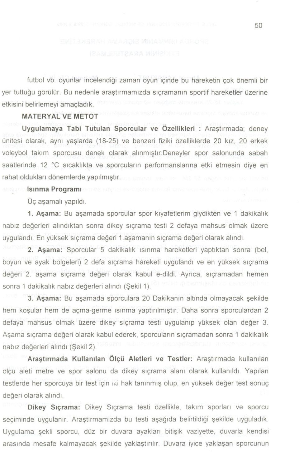 ?larda(18-25) ve benzeri fiziki ozelliklerde 20 klz, 20 erkek voleybol taklm sporcusu denek olarak almml!?tlr.