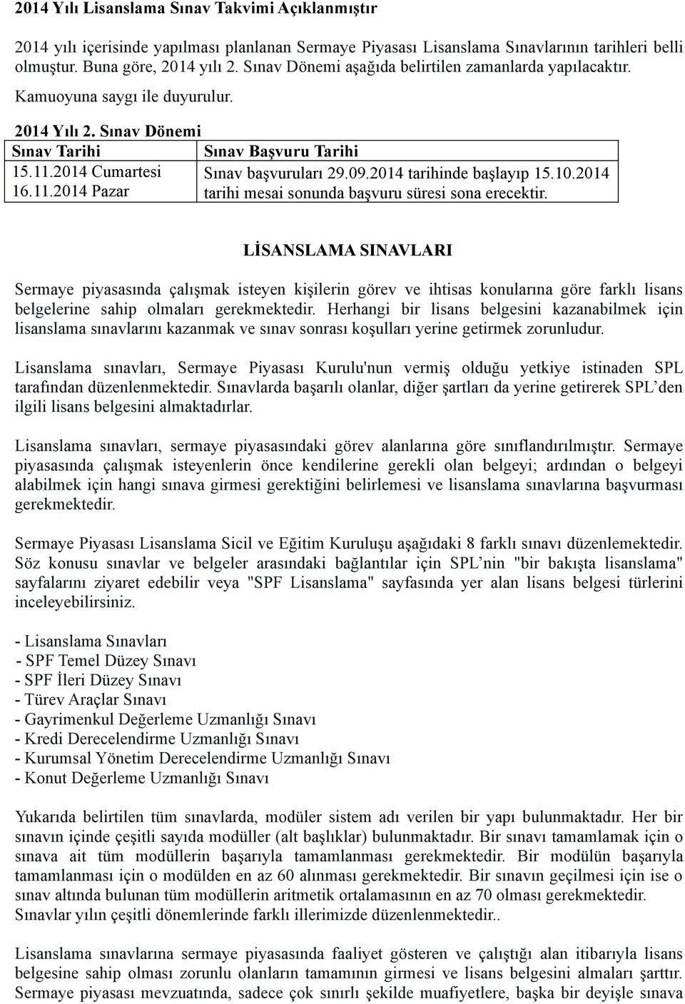 2014 tarihinde başlayıp 15.10.2014 16.11.2014 Pazar tarihi mesai sonunda başvuru süresi sona erecektir.