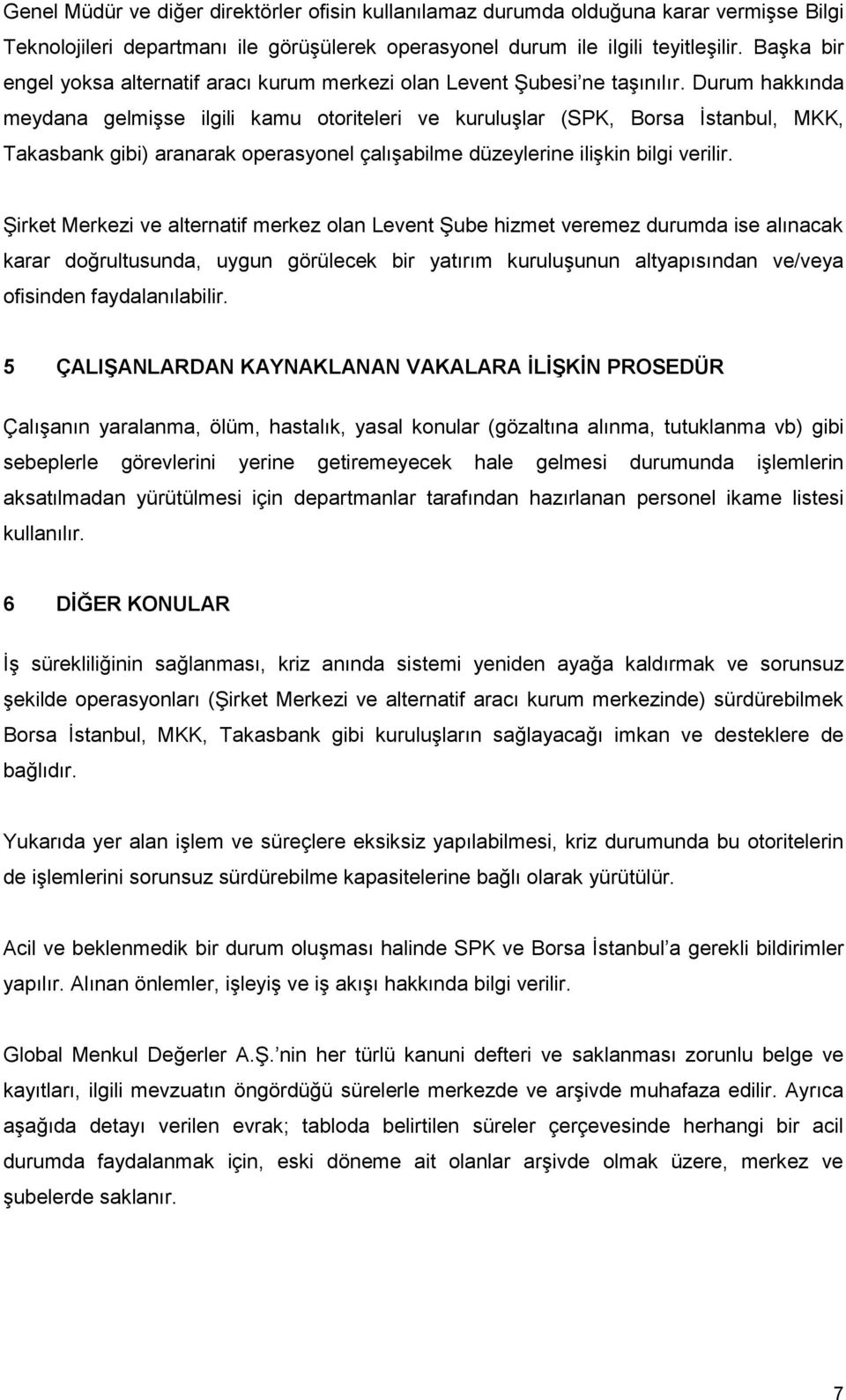 Durum hakkında meydana gelmişse ilgili kamu otoriteleri ve kuruluşlar (SPK, Borsa İstanbul, MKK, Takasbank gibi) aranarak operasyonel çalışabilme düzeylerine ilişkin bilgi verilir.