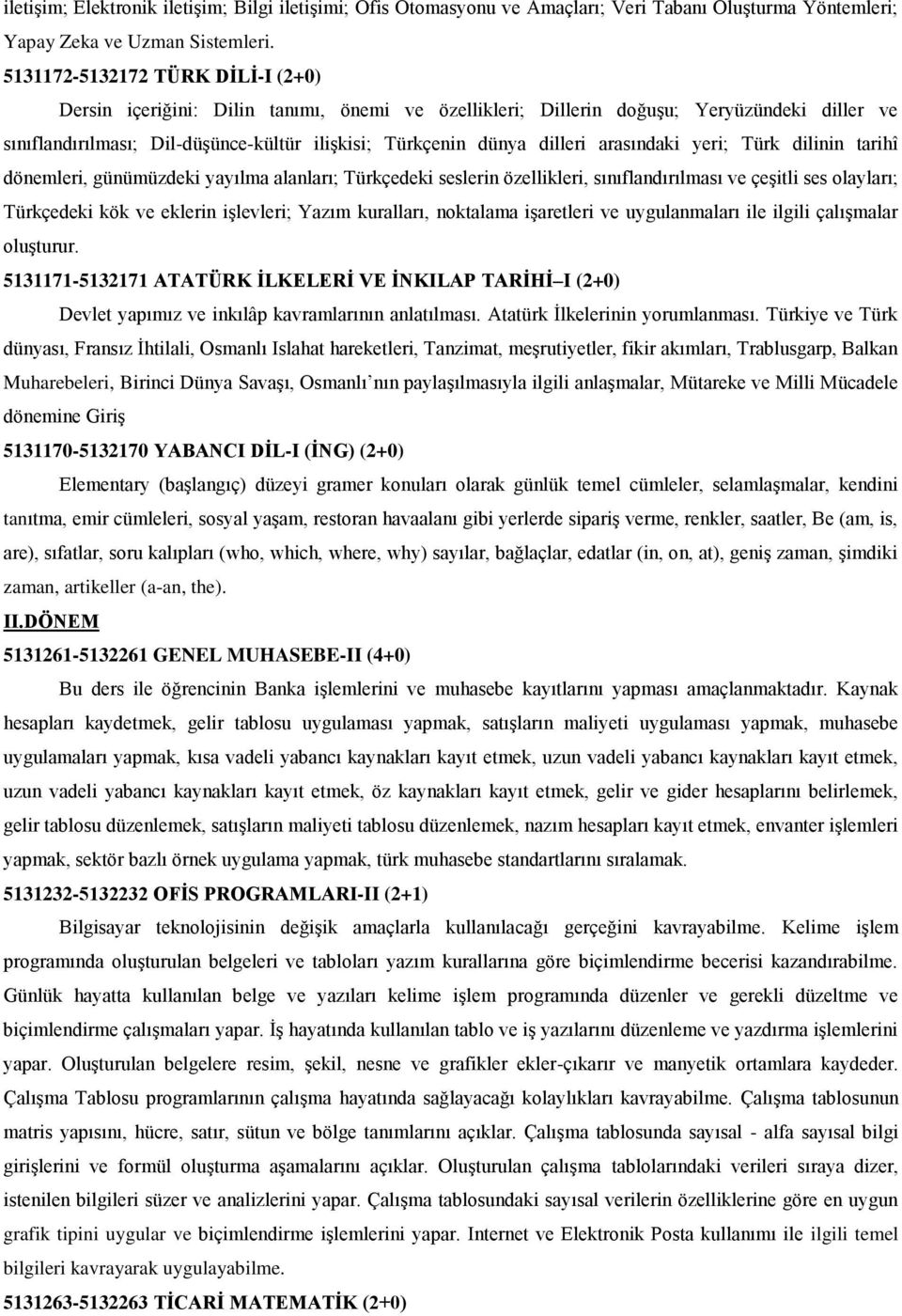 arasındaki yeri; Türk dilinin tarihî dönemleri, günümüzdeki yayılma alanları; Türkçedeki seslerin özellikleri, sınıflandırılması ve çeşitli ses olayları; Türkçedeki kök ve eklerin işlevleri; Yazım