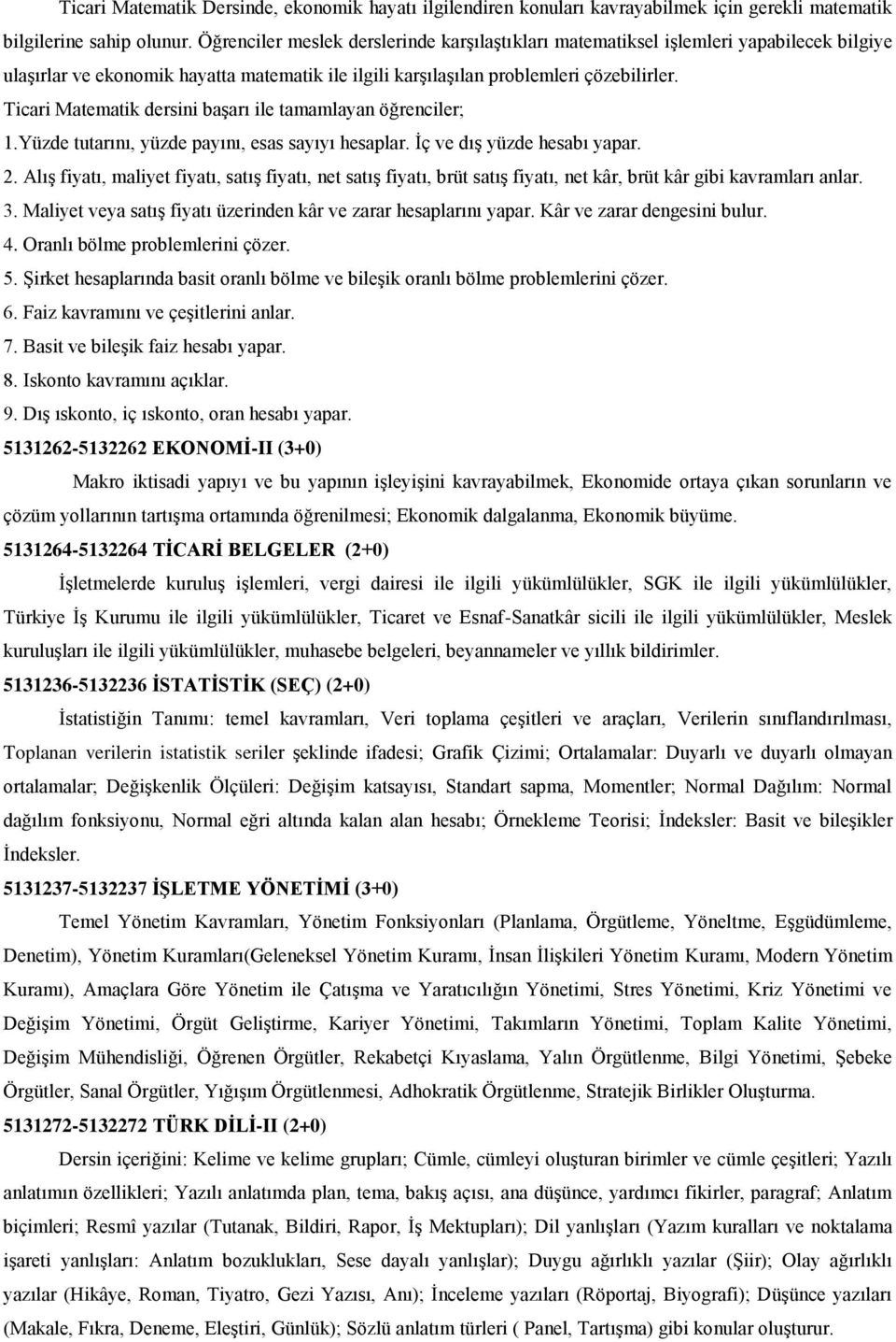 Ticari Matematik dersini başarı ile tamamlayan öğrenciler; 1.Yüzde tutarını, yüzde payını, esas sayıyı hesaplar. İç ve dış yüzde hesabı yapar. 2.