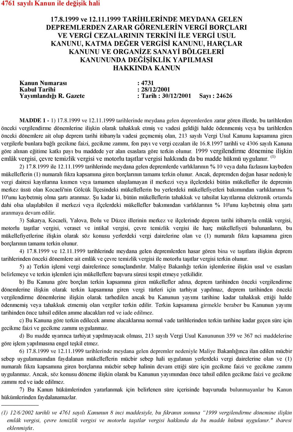 BÖLGELERİ KANUNUNDA DEĞİŞİKLİK YAPILMASI HAKKINDA KANUN Kanun Numarası : 4731 Kabul Tarihi : 28/12/2001 Yayımlandığı R. Gazete : Tarih : 30/12/2001 Sayı : 24626 MADDE 1-1) 17.8.1999 ve 12.11.