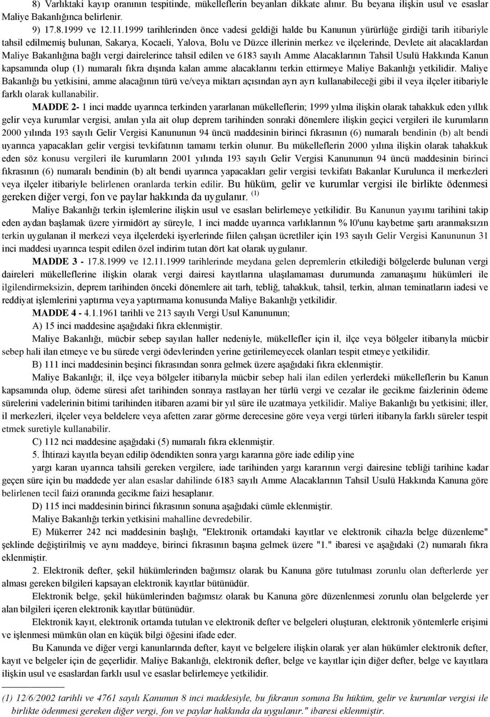 ait alacaklardan Maliye Bakanlığına bağlı vergi dairelerince tahsil edilen ve 6183 sayılı Amme Alacaklarının Tahsil Usulü Hakkında Kanun kapsamında olup (1) numaralı fıkra dışında kalan amme