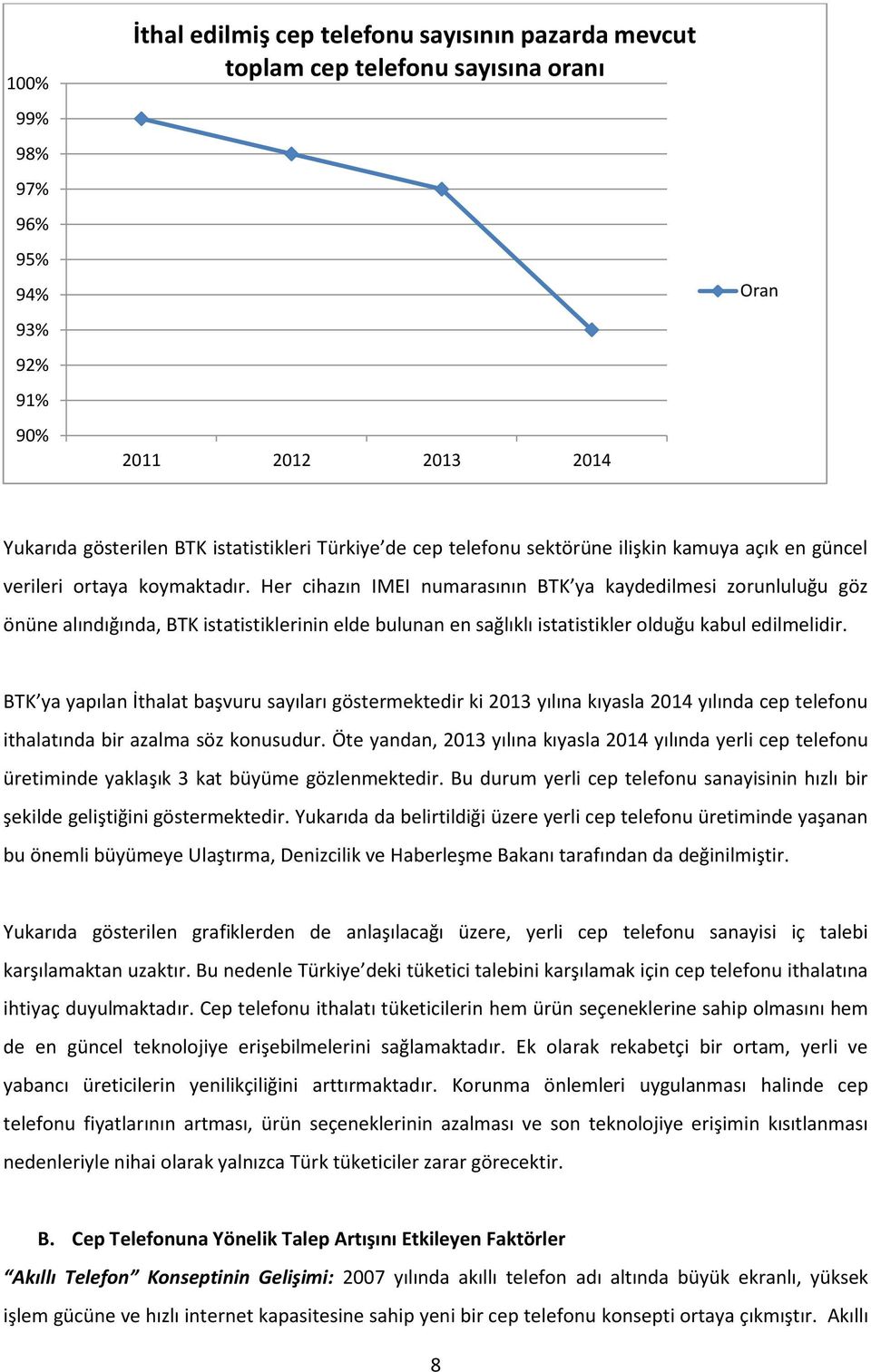 Her cihazın IMEI numarasının BTK ya kaydedilmesi zorunluluğu göz önüne alındığında, BTK istatistiklerinin elde bulunan en sağlıklı istatistikler olduğu kabul edilmelidir.