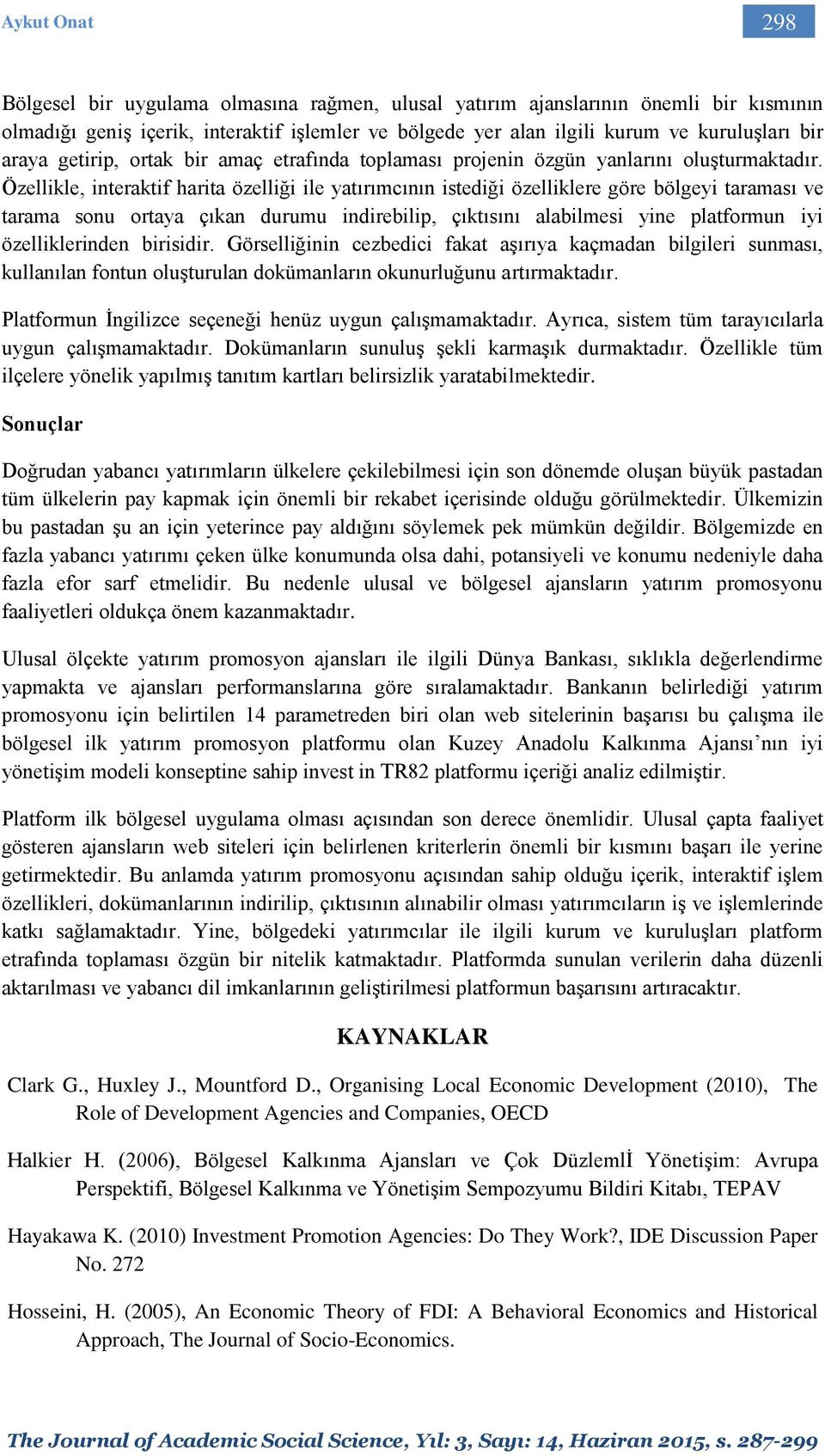 Özellikle, interaktif harita özelliği ile yatırımcının istediği özelliklere göre bölgeyi taraması ve tarama sonu ortaya çıkan durumu indirebilip, çıktısını alabilmesi yine platformun iyi