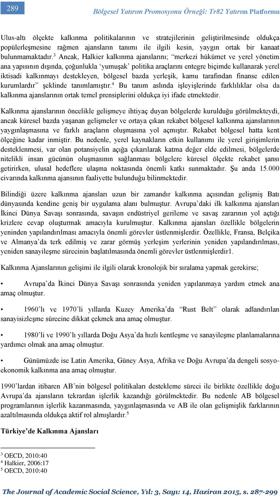 3 Ancak, Halkier kalkınma ajanslarını; merkezi hükümet ve yerel yönetim ana yapısının dışında, çoğunlukla yumuşak politika araçlarını entegre biçimde kullanarak yerel iktisadi kalkınmayı destekleyen,