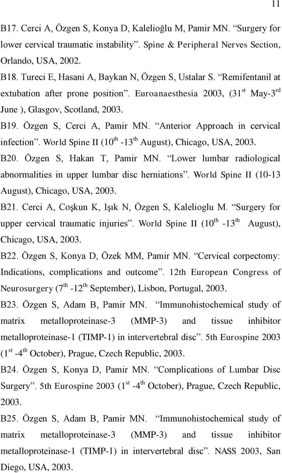 Özgen S, Cerci A, Pamir MN. Anterior Approach in cervical infection. World Spine II (10 th -13 th August), Chicago, USA, 2003. B20. Özgen S, Hakan T, Pamir MN.