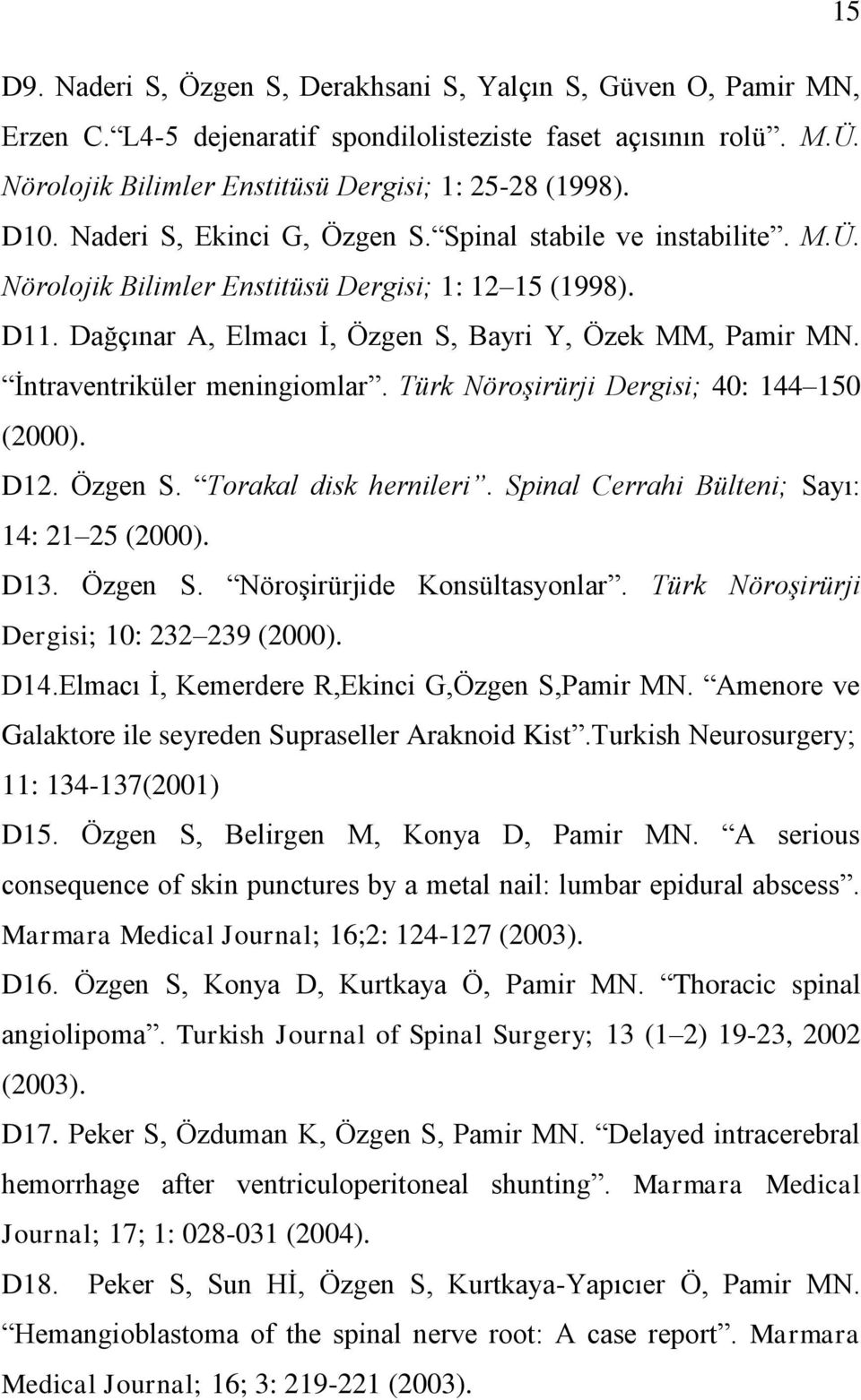 Ġntraventriküler meningiomlar. Türk Nöroşirürji Dergisi; 40: 144 150 (2000). D12. Özgen S. Torakal disk hernileri. Spinal Cerrahi Bülteni; Sayı: 14: 21 25 (2000). D13. Özgen S. NöroĢirürjide Konsültasyonlar.