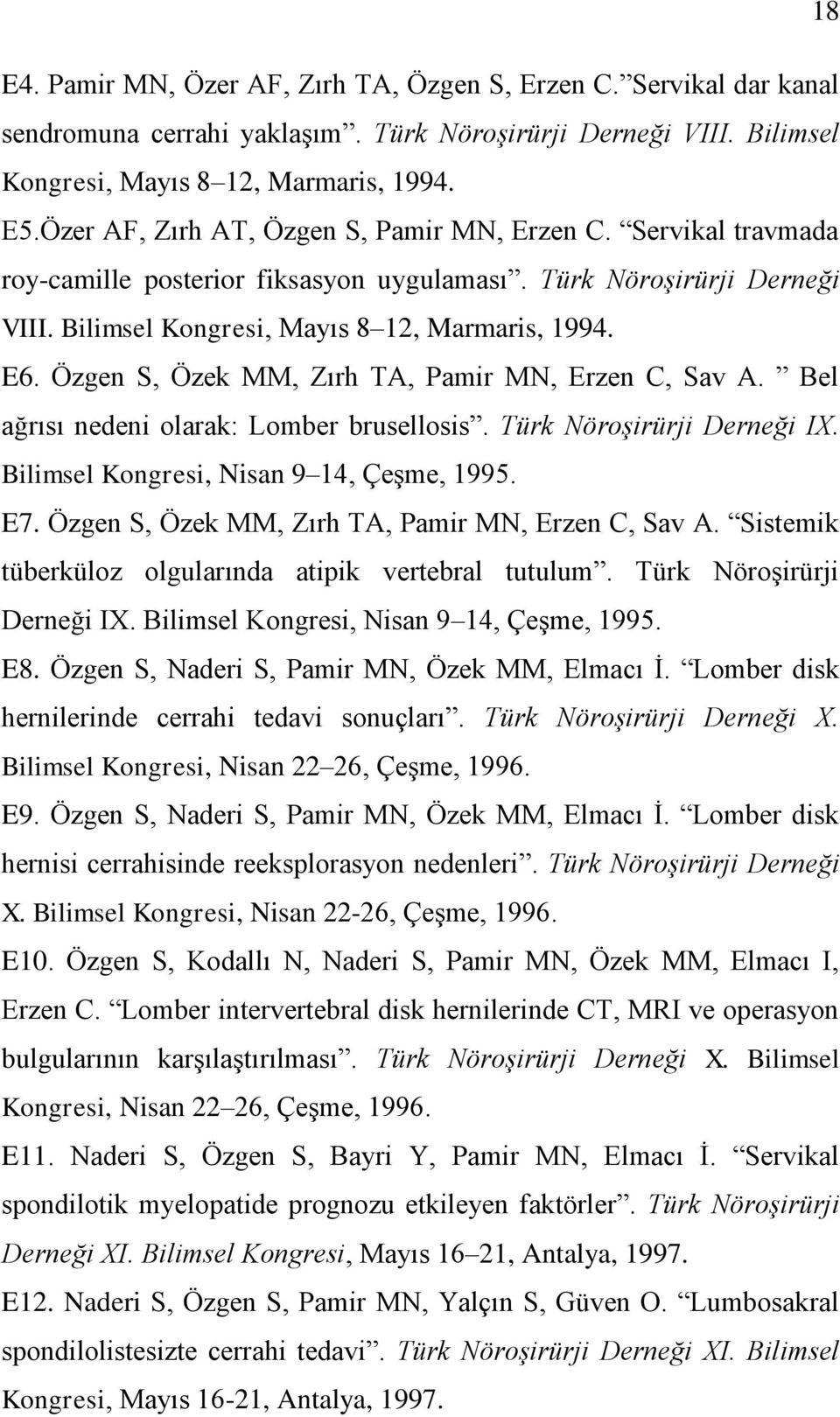 Özgen S, Özek MM, Zırh TA, Pamir MN, Erzen C, Sav A. Bel ağrısı nedeni olarak: Lomber brusellosis. Türk Nöroşirürji Derneği IX. Bilimsel Kongresi, Nisan 9 14, ÇeĢme, 1995. E7.