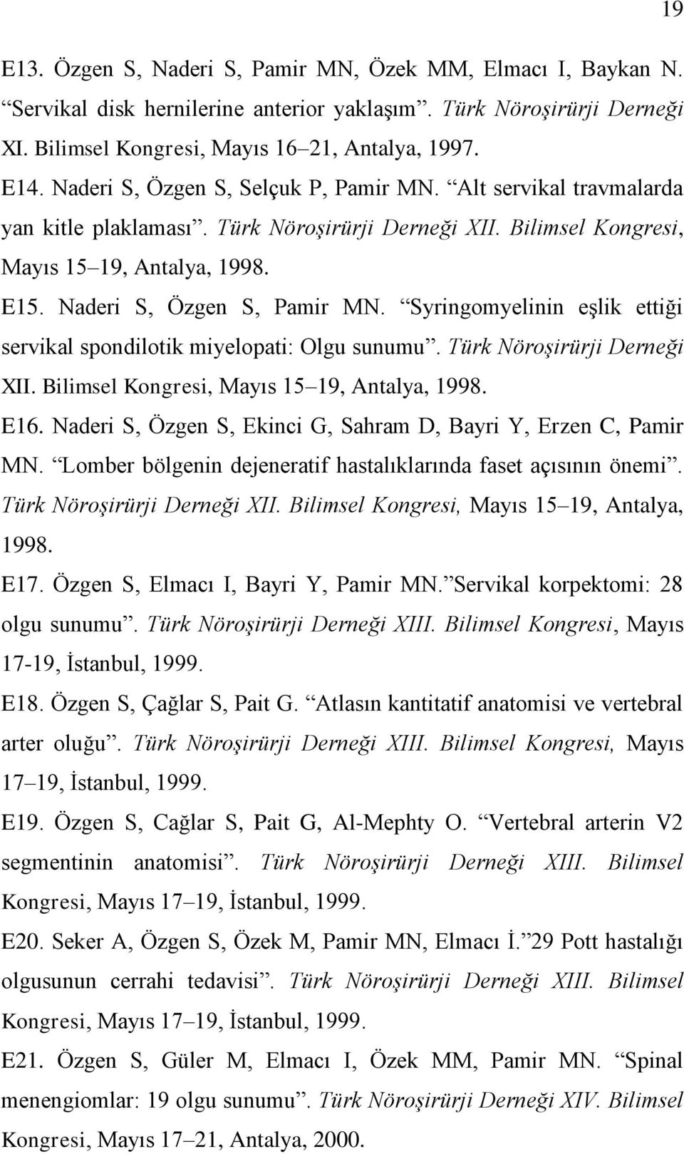 Syringomyelinin eģlik ettiği servikal spondilotik miyelopati: Olgu sunumu. Türk Nöroşirürji Derneği XII. Bilimsel Kongresi, Mayıs 15 19, Antalya, 1998. E16.