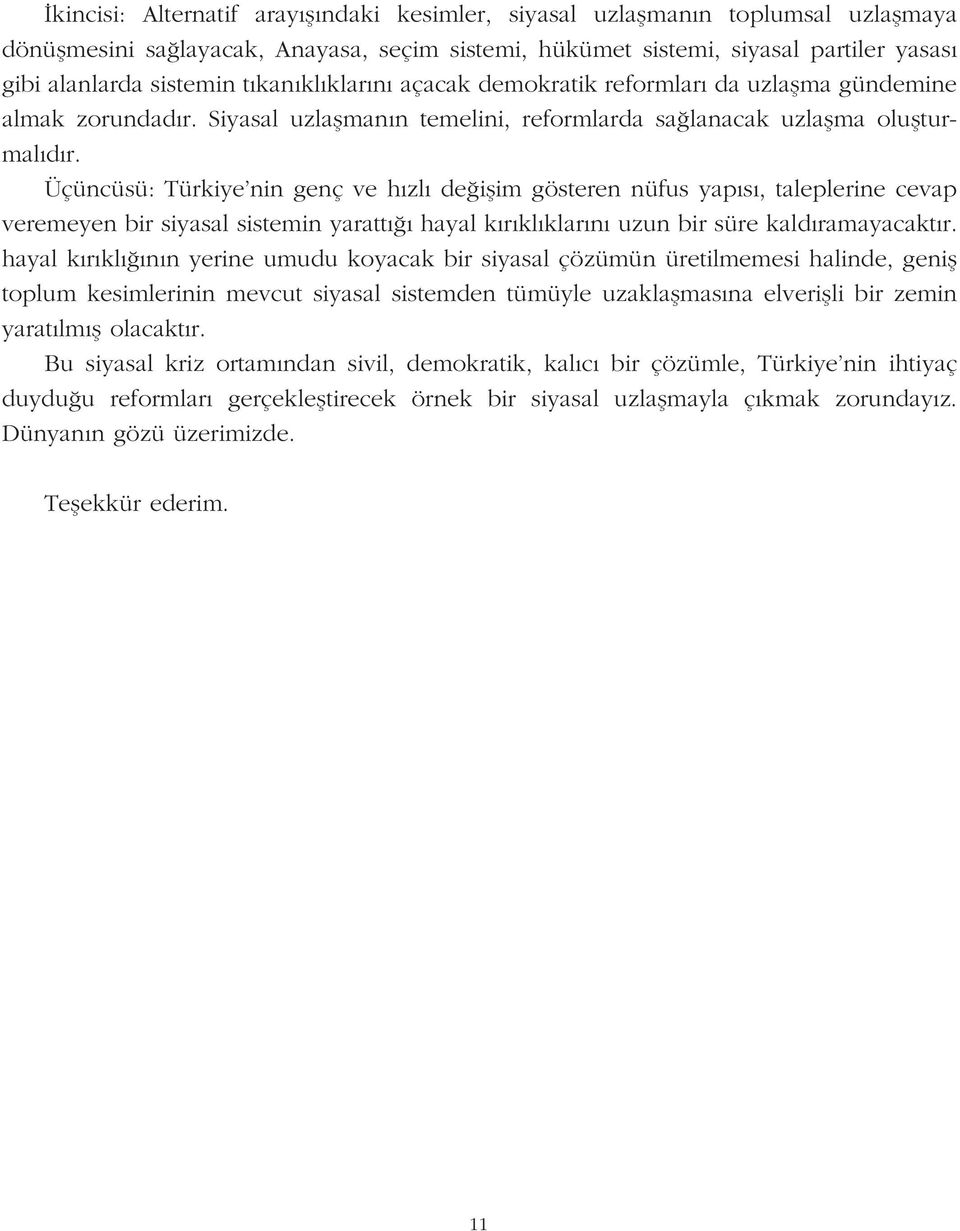 Üçüncüsü: Türkiye nin genç ve h zl de iflim gösteren nüfus yap s, taleplerine cevap veremeyen bir siyasal sistemin yaratt hayal k r kl klar n uzun bir süre kald ramayacakt r.