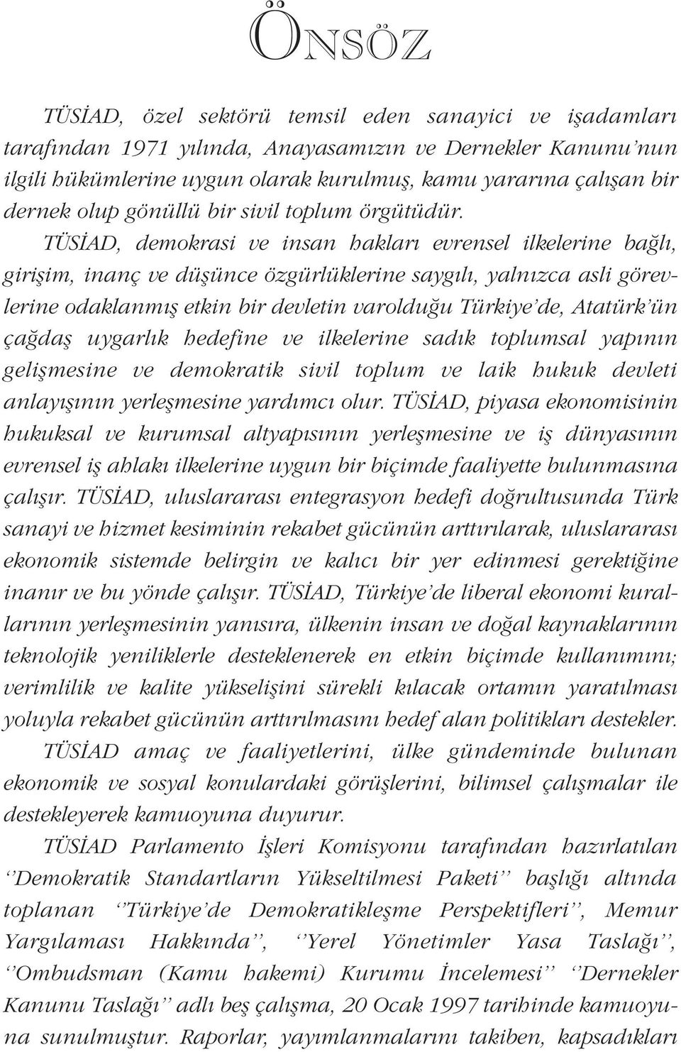 TÜS AD, demokrasi ve insan haklar evrensel ilkelerine ba l, giriflim, inanç ve düflünce özgürlüklerine sayg l, yaln zca asli görevlerine odaklanm fl etkin bir devletin varoldu u Türkiye de, Atatürk