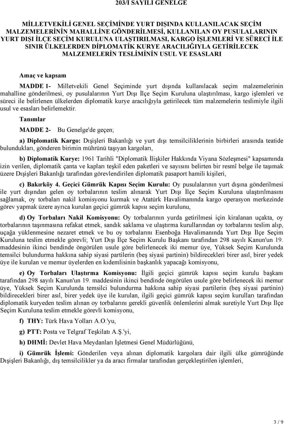 kullanılacak seçim malzemelerinin mahalline gönderilmesi, oy pusulalarının Yurt Dışı İlçe Seçim Kuruluna ulaştırılması, kargo işlemleri ve süreci ile belirlenen ülkelerden diplomatik kurye