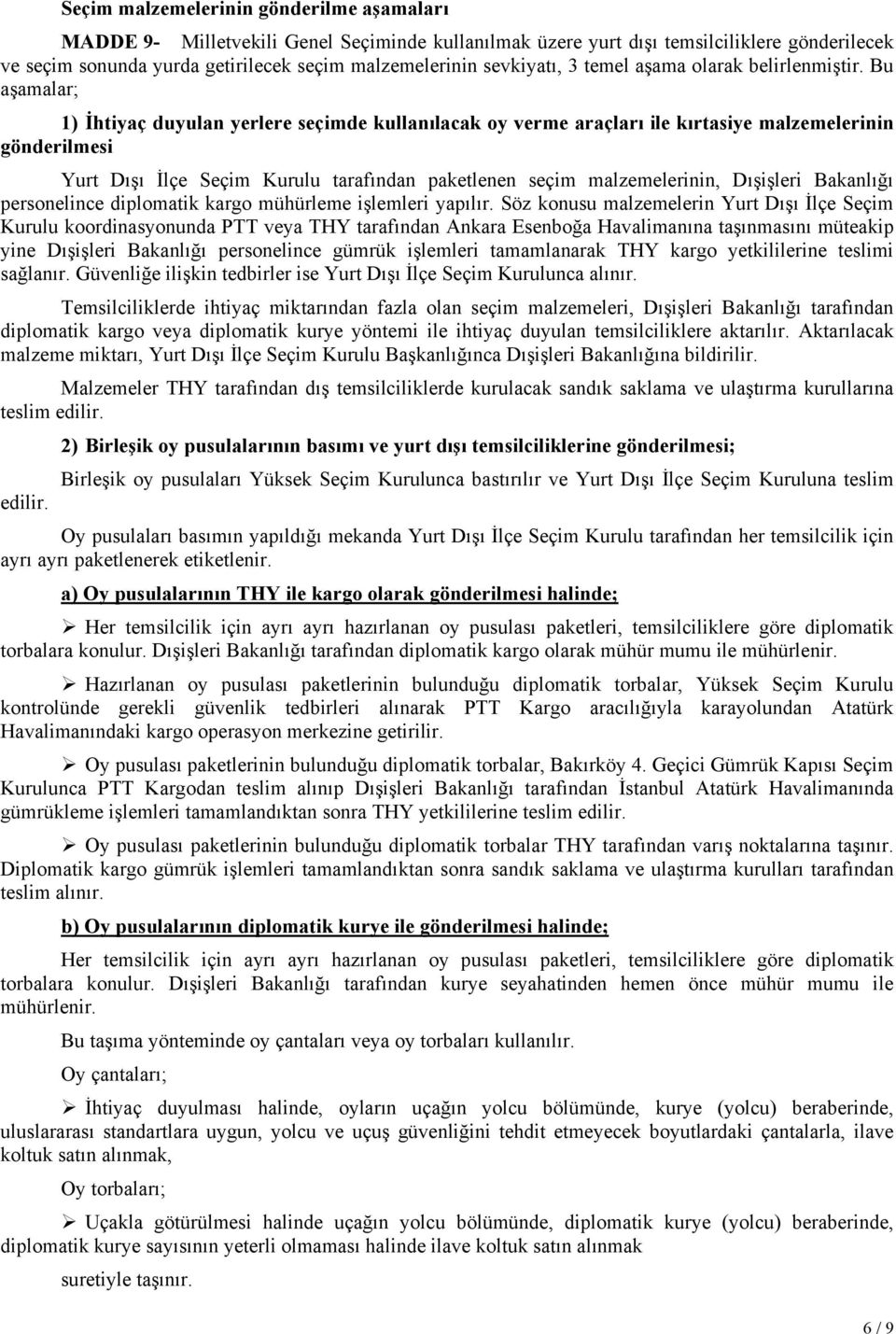 Bu aşamalar; 1) İhtiyaç duyulan yerlere seçimde kullanılacak oy verme araçları ile kırtasiye malzemelerinin gönderilmesi Yurt Dışı İlçe Seçim Kurulu tarafından paketlenen seçim malzemelerinin,