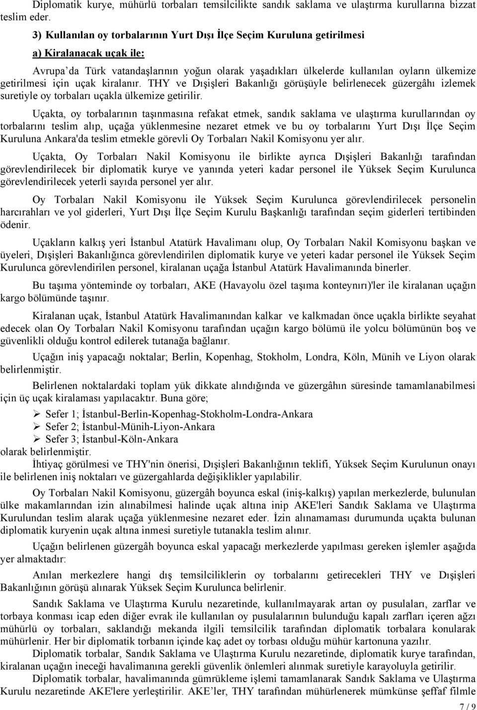 getirilmesi için uçak kiralanır. THY ve Dışişleri Bakanlığı görüşüyle belirlenecek güzergâhı izlemek suretiyle oy torbaları uçakla ülkemize getirilir.