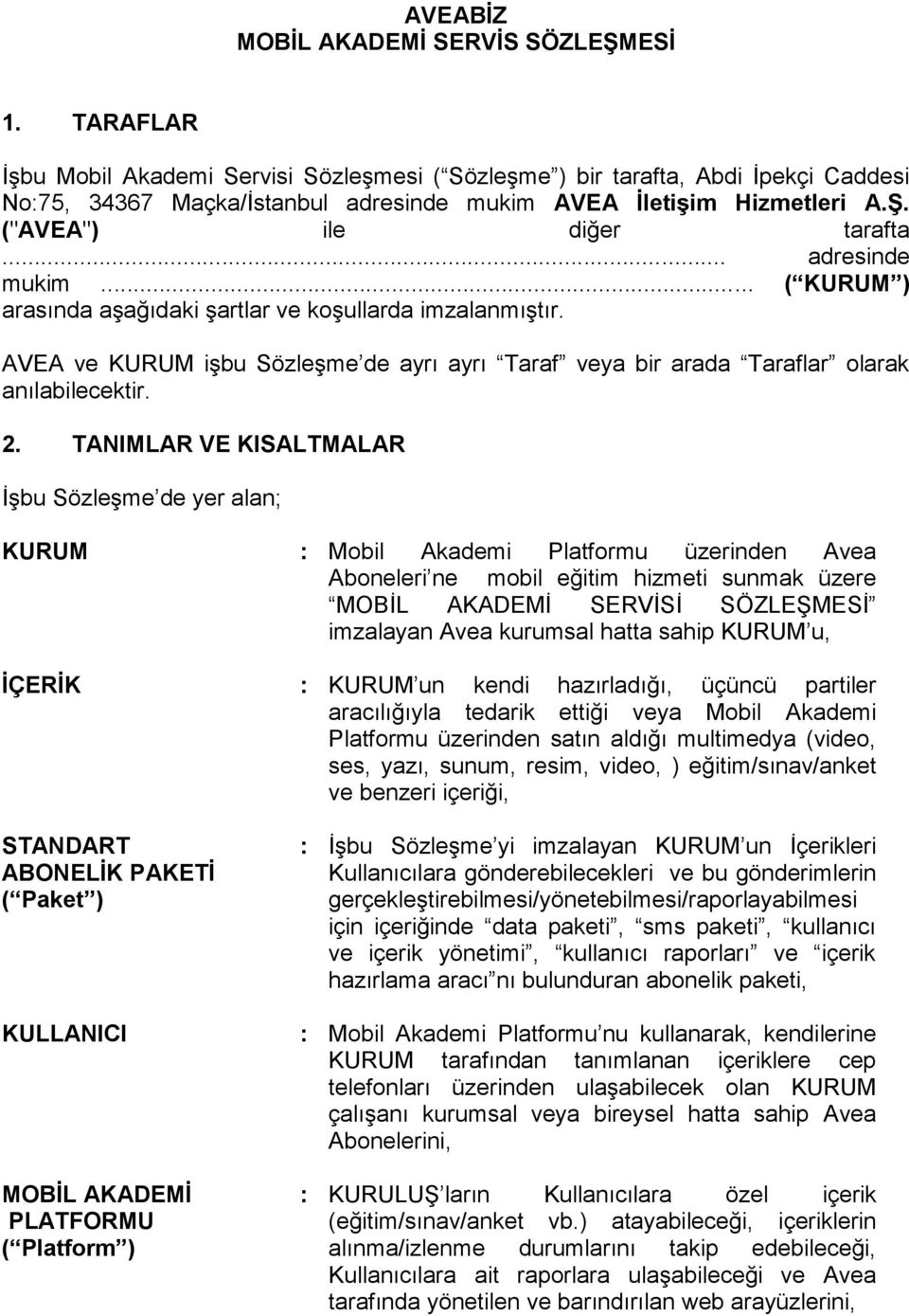 .. adresinde mukim... ( KURUM ) arasında aşağıdaki şartlar ve koşullarda imzalanmıştır. AVEA ve KURUM işbu Sözleşme de ayrı ayrı Taraf veya bir arada Taraflar olarak anılabilecektir. 2.