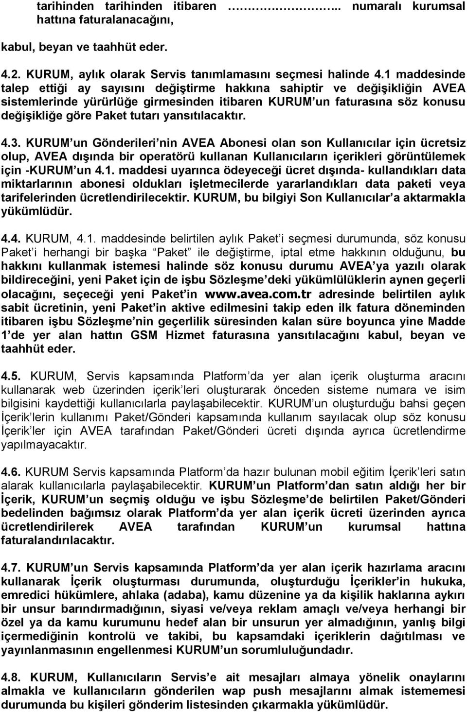 yansıtılacaktır. 4.3. KURUM un Gönderileri nin AVEA Abonesi olan son Kullanıcılar için ücretsiz olup, AVEA dıģında bir operatörü kullanan Kullanıcıların içerikleri görüntülemek için -KURUM un 4.1.