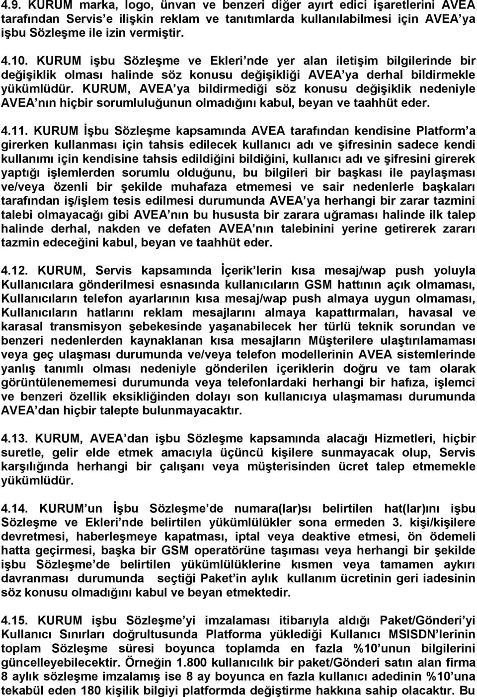 KURUM, AVEA ya bildirmediği söz konusu değiģiklik nedeniyle AVEA nın hiçbir sorumluluğunun olmadığını kabul, beyan ve taahhüt eder. 4.11.