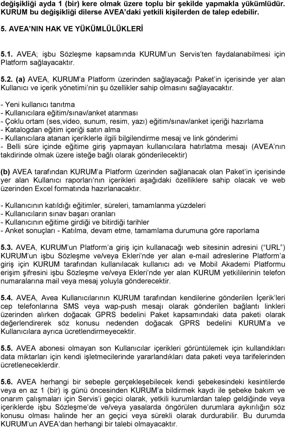 - Yeni kullanıcı tanıtma - Kullanıcılara eğitim/sınav/anket atanması - Çoklu ortam (ses,video, sunum, resim, yazı) eğitim/sınav/anket içeriği hazırlama - Katalogdan eğitim içeriği satın alma -