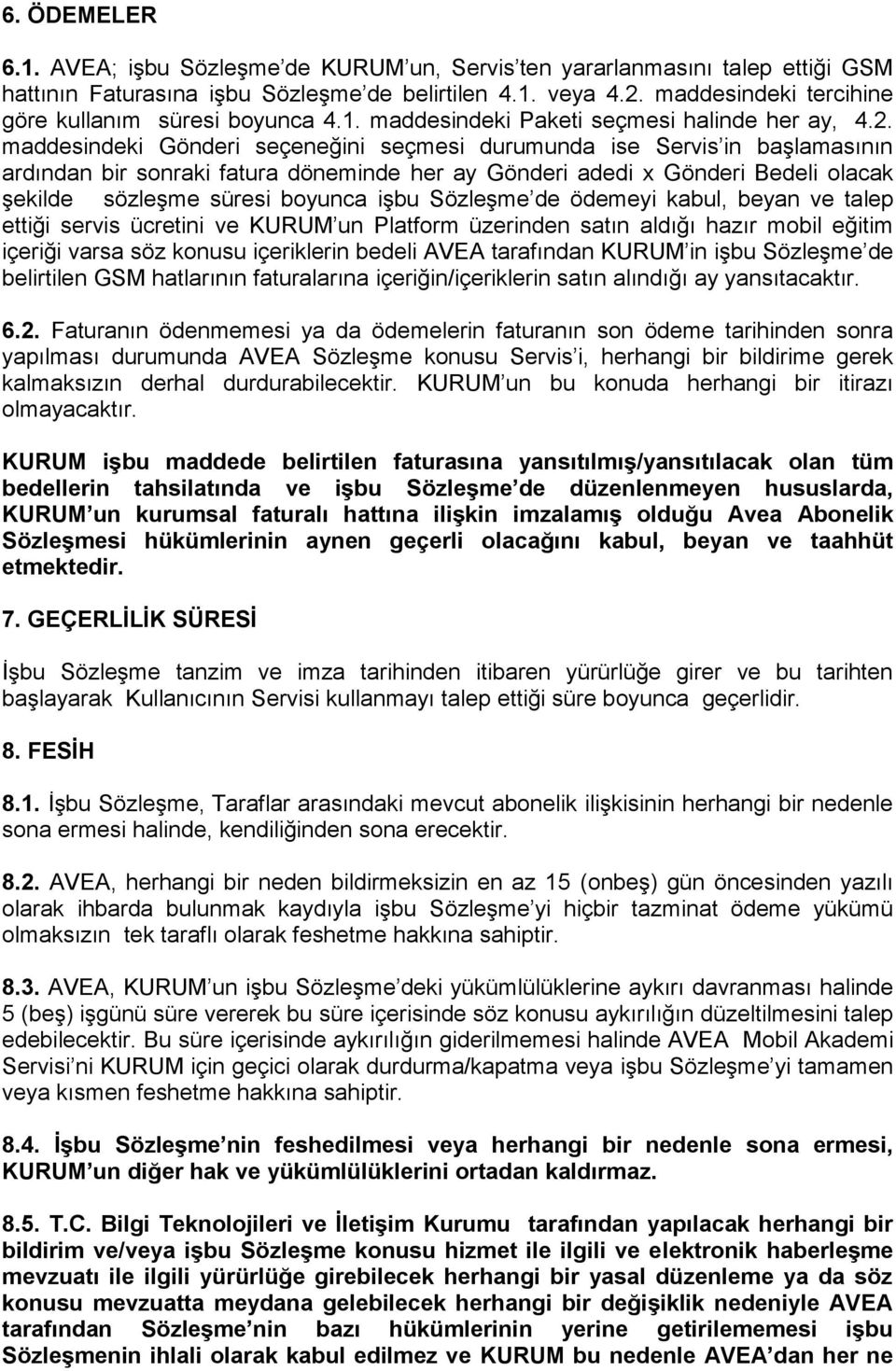 maddesindeki Gönderi seçeneğini seçmesi durumunda ise Servis in başlamasının ardından bir sonraki fatura döneminde her ay Gönderi adedi x Gönderi Bedeli olacak şekilde sözleşme süresi boyunca işbu