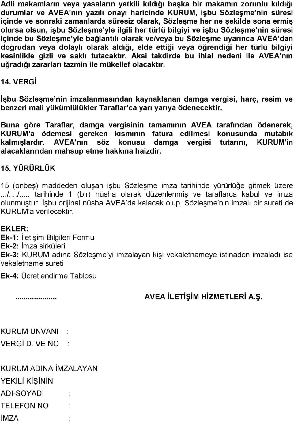 AVEA dan doğrudan veya dolaylı olarak aldığı, elde ettiği veya öğrendiği her türlü bilgiyi kesinlikle gizli ve saklı tutacaktır.