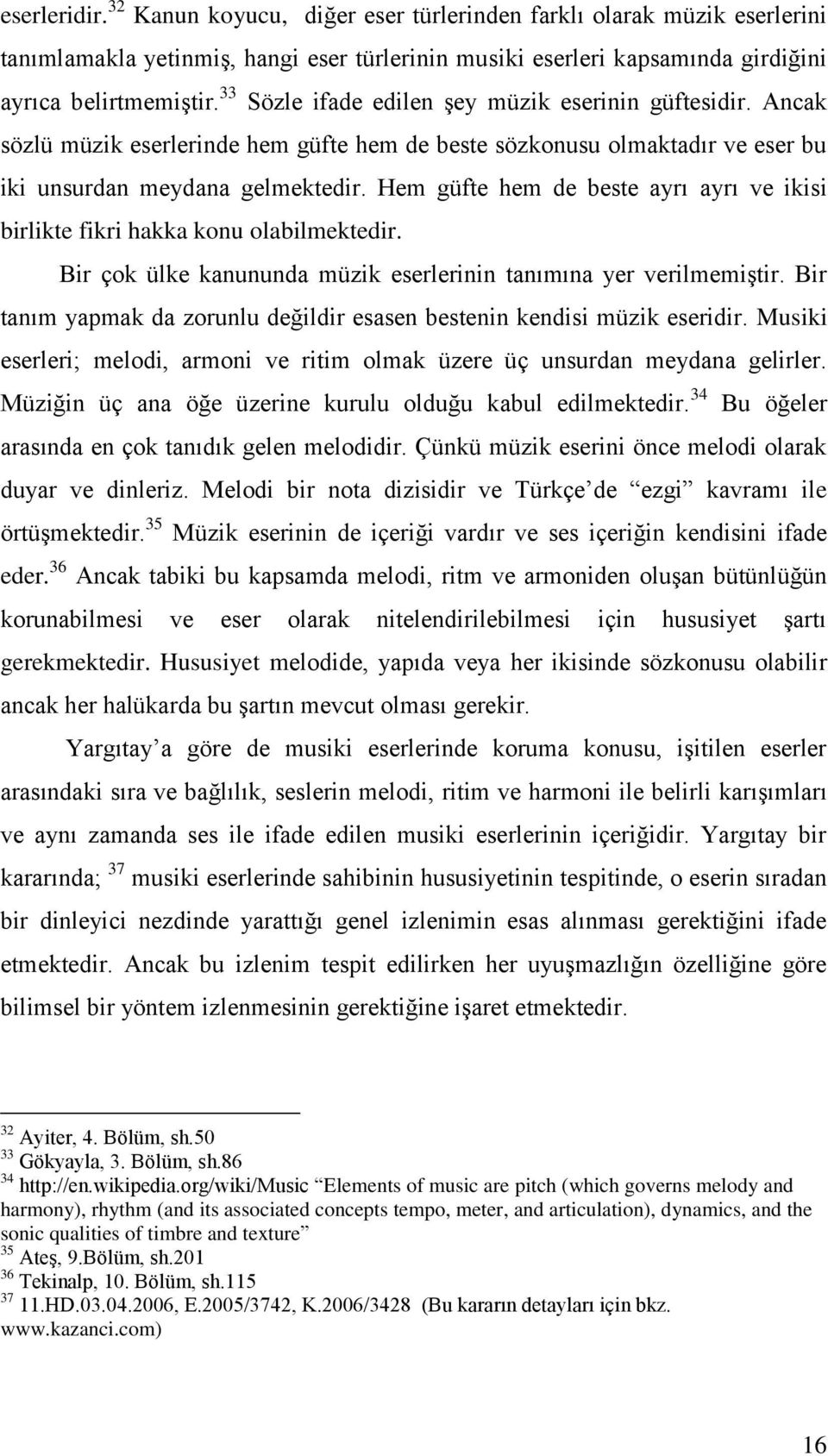 Hem güfte hem de beste ayrı ayrı ve ikisi birlikte fikri hakka konu olabilmektedir. Bir çok ülke kanununda müzik eserlerinin tanımına yer verilmemiştir.