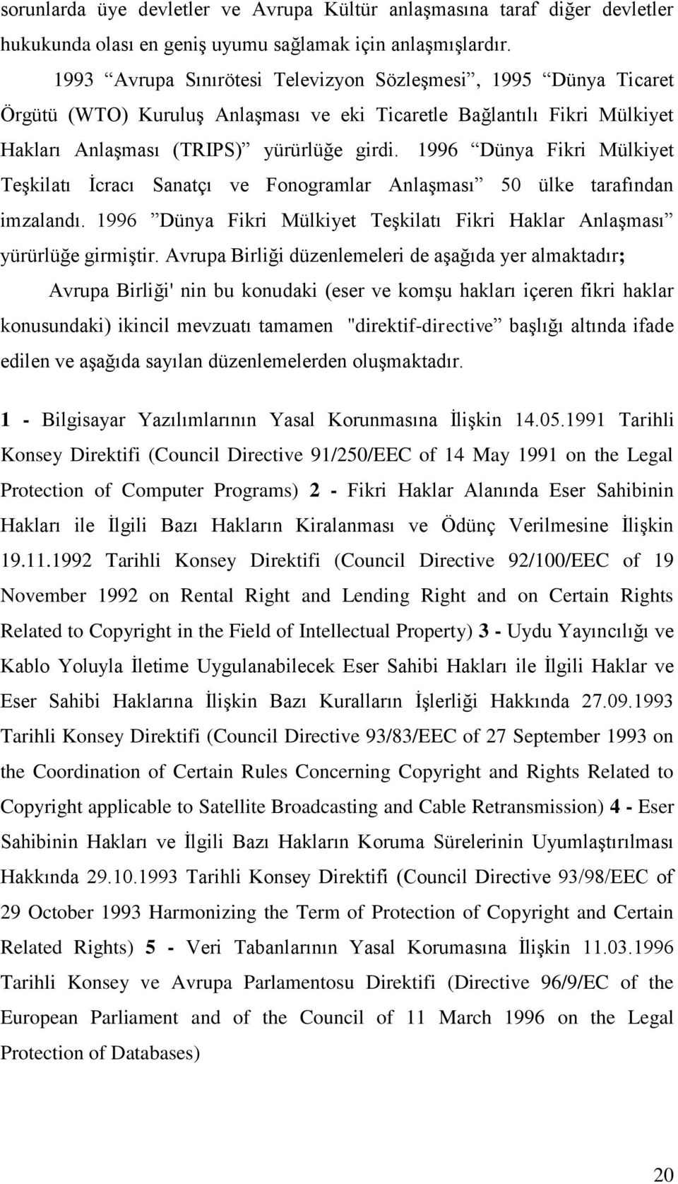 1996 Dünya Fikri Mülkiyet Teşkilatı İcracı Sanatçı ve Fonogramlar Anlaşması 50 ülke tarafından imzalandı. 1996 Dünya Fikri Mülkiyet Teşkilatı Fikri Haklar Anlaşması yürürlüğe girmiştir.