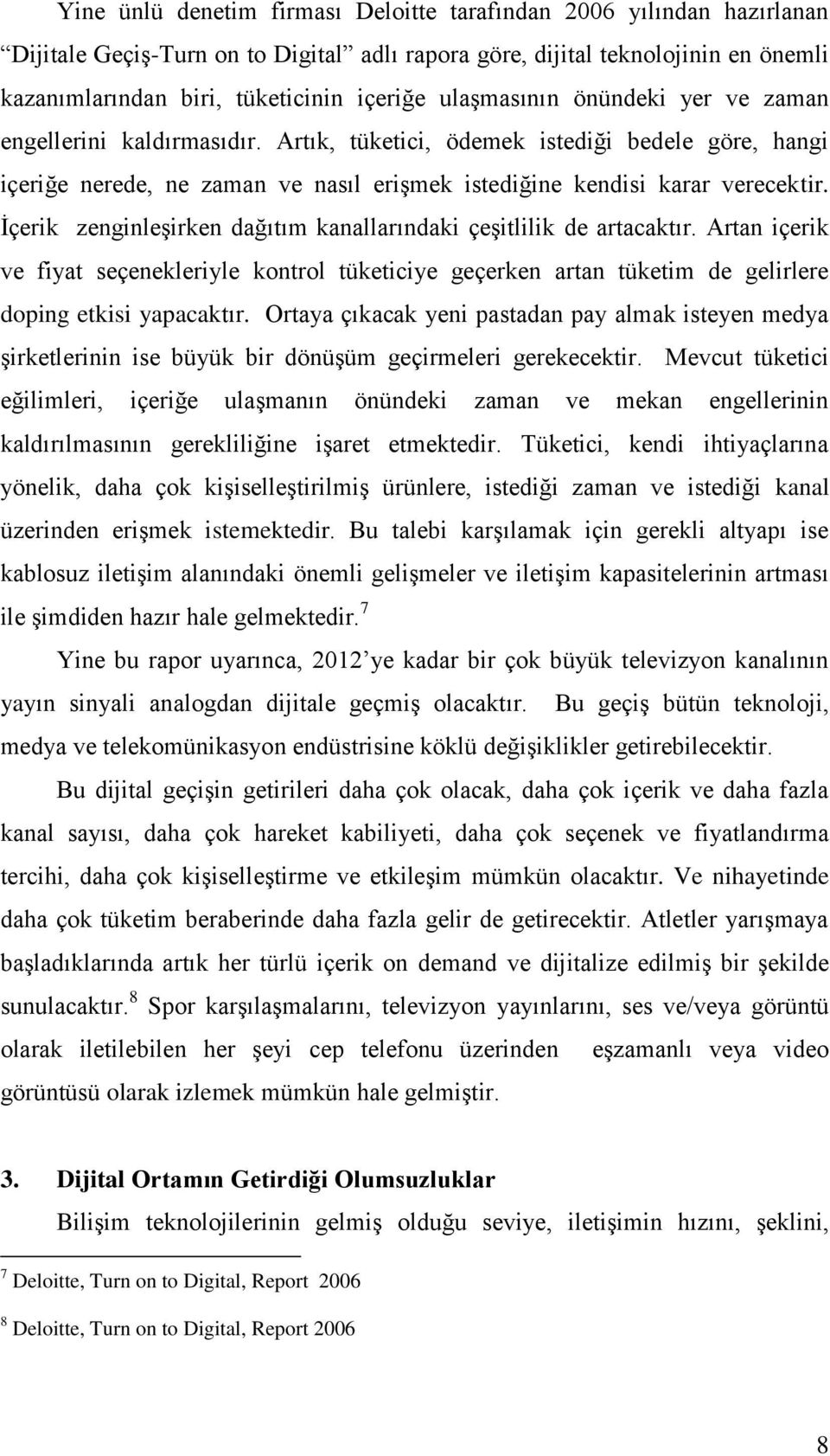 İçerik zenginleşirken dağıtım kanallarındaki çeşitlilik de artacaktır. Artan içerik ve fiyat seçenekleriyle kontrol tüketiciye geçerken artan tüketim de gelirlere doping etkisi yapacaktır.