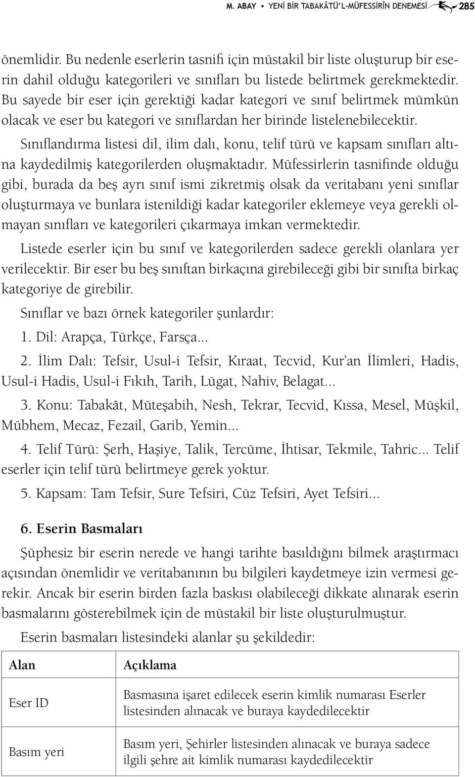 Bu sayede bir eser için gerektiği kadar kategori ve sınıf belirtmek mümkün olacak ve eser bu kategori ve sınıflardan her birinde listelenebilecektir.