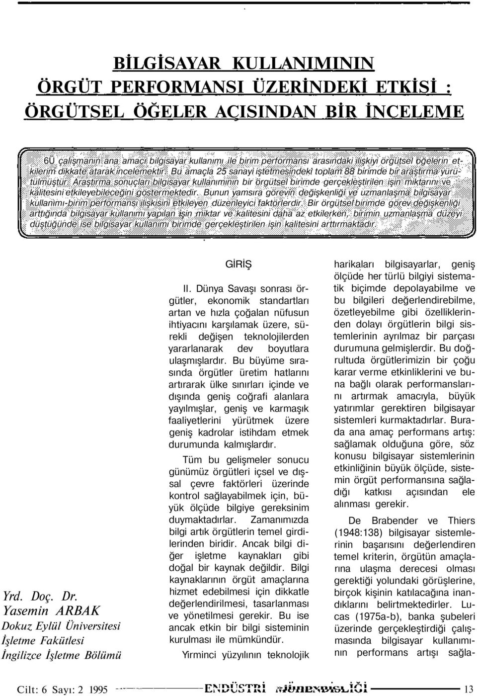 Araştırma sonuçları bilgisayar kullanımının bir örgütsel birimde gerçekleştirilen işin miktarını ve kalitesini etkileyebileceğini göstermektedir.