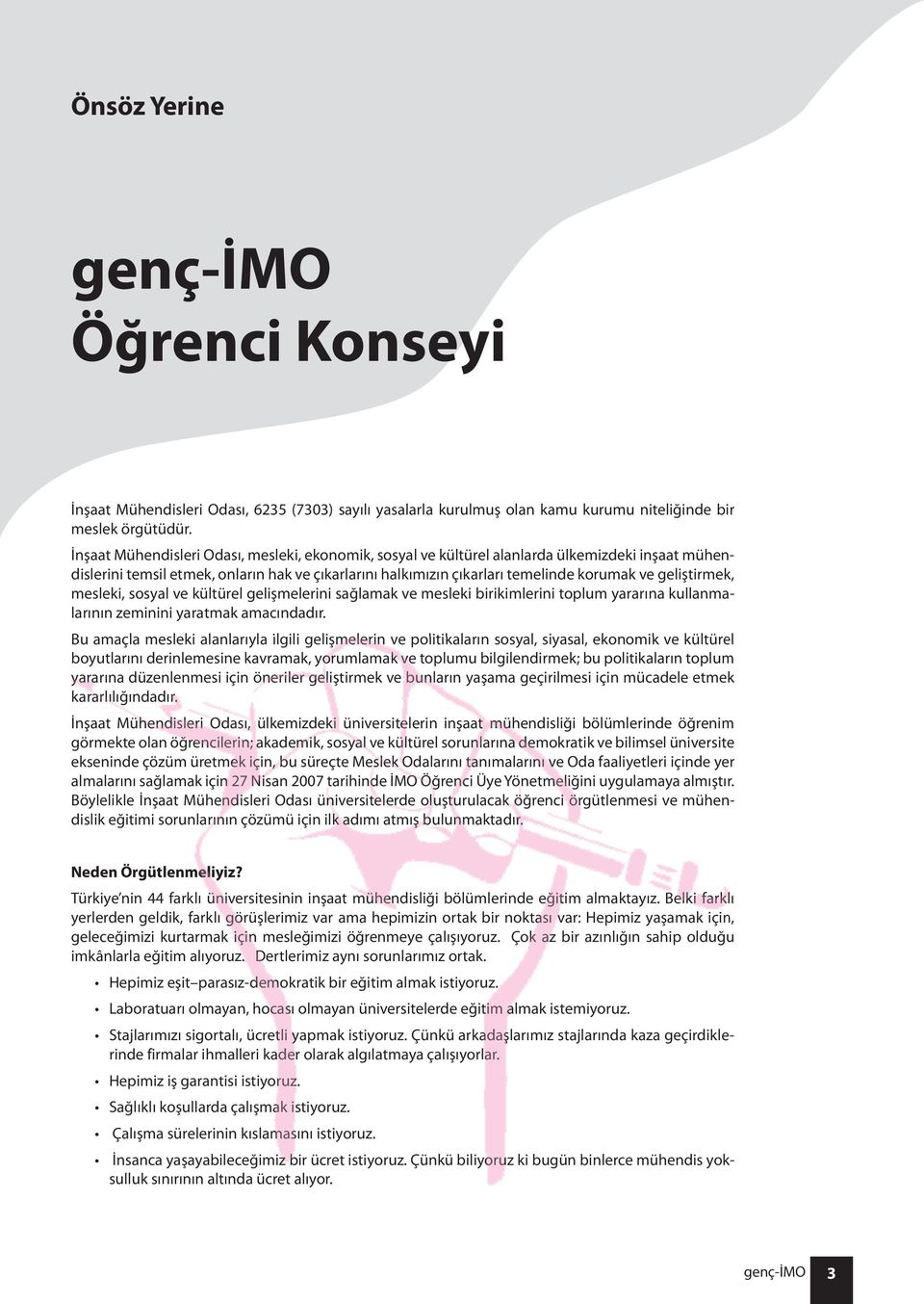 geliştirmek, mesleki, sosyal ve kültürel gelişmelerini sağlamak ve mesleki birikimlerini toplum yararına kullanmalarının zeminini yaratmak amacındadır.