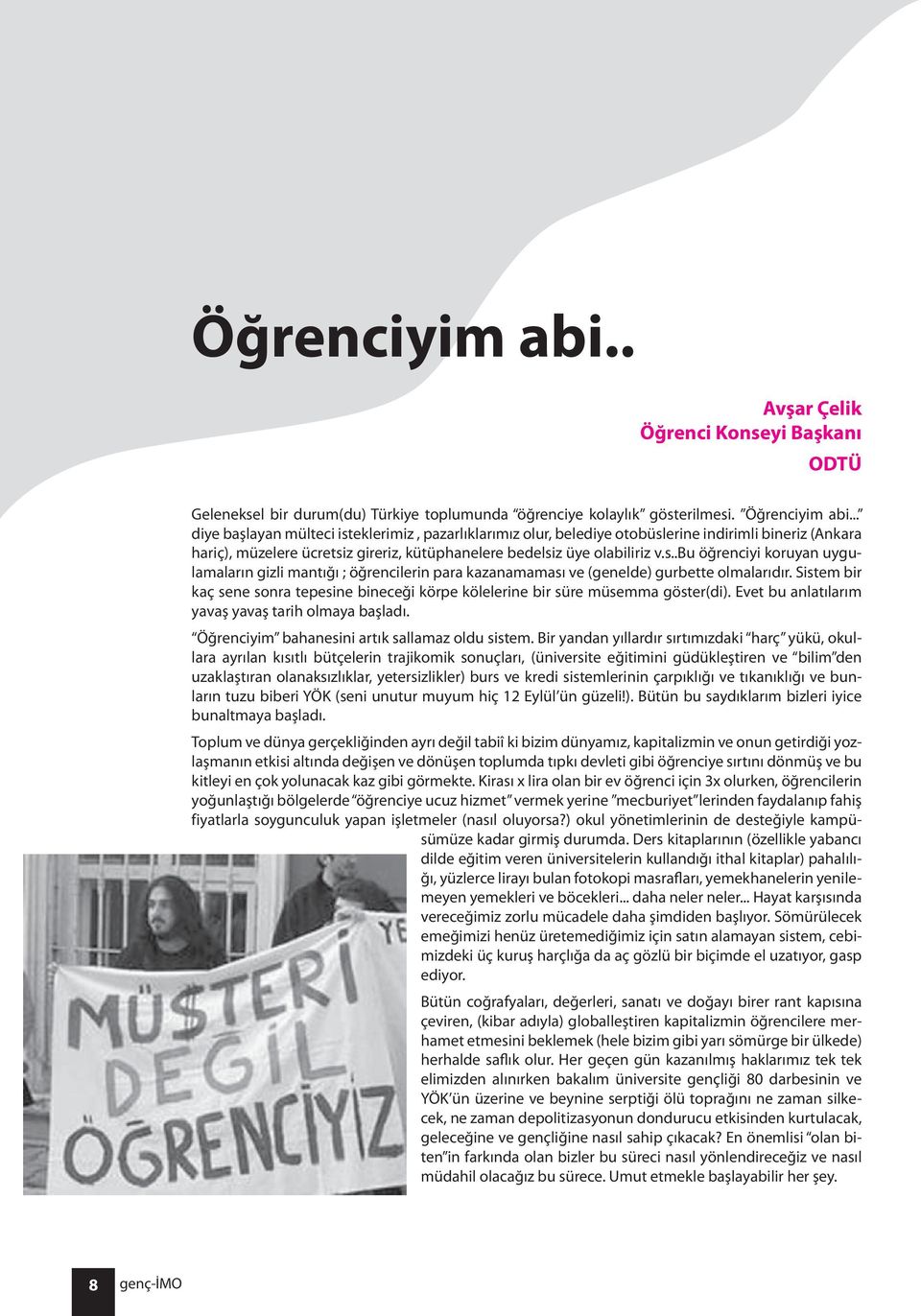 Sistem bir kaç sene sonra tepesine bineceği körpe kölelerine bir süre müsemma göster(di). Evet bu anlatılarım yavaş yavaş tarih olmaya başladı. Öğrenciyim bahanesini artık sallamaz oldu sistem.