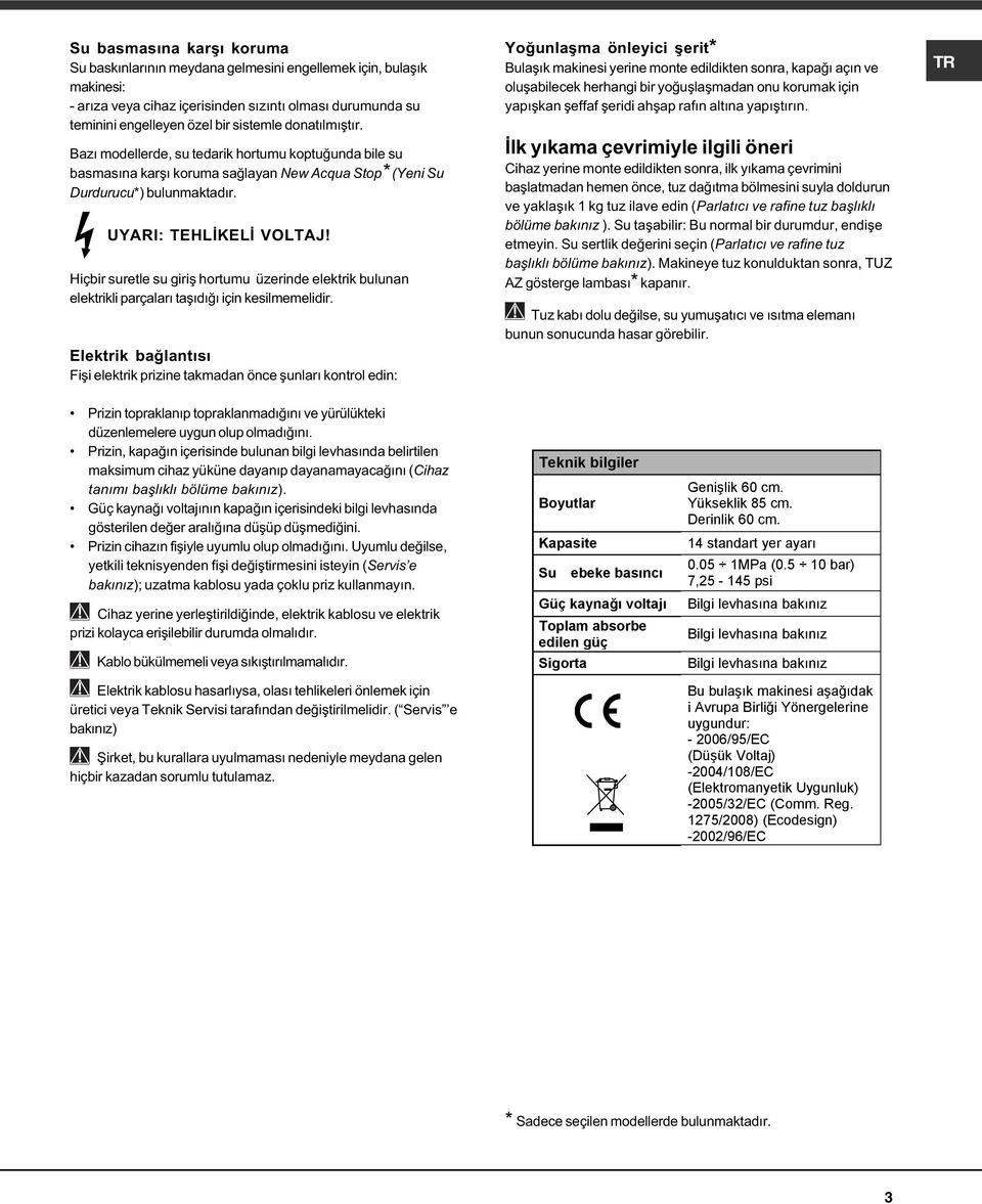 Hiçbir suretle su giriþ hortumu üzerinde elektrik bulunan elektrikli parçalarý taþýdýðý için kesilmemelidir.