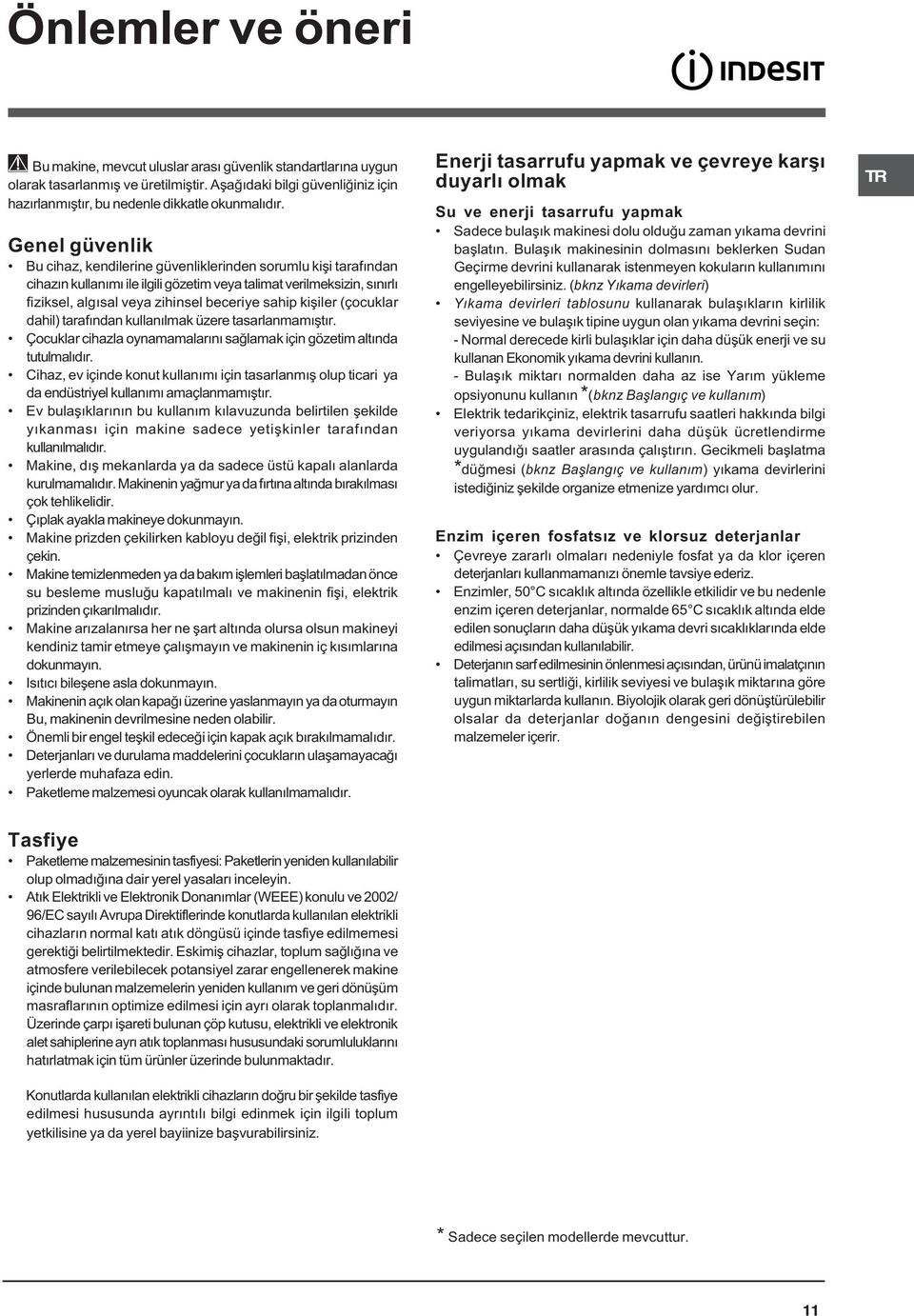 kiþiler (çocuklar dahil) tarafýndan kullanýlmak üzere tasarlanmamýþtýr. Çocuklar cihazla oynamamalarýný saðlamak için gözetim altýnda tutulmalýdýr.