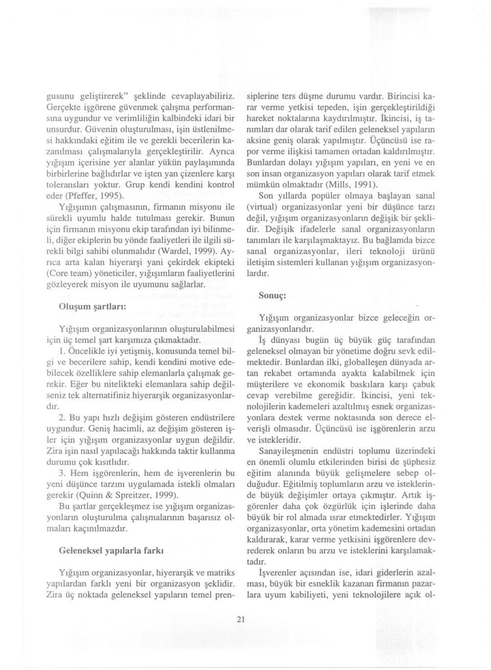 Ayrica yigisim içerisine yer alanlar yükün paylasiminda birbirlerine baglidirlar ve isten yan çizenlere karsi toleransiari yoktur. Grup kendi kendini kontrol eder (Pfeffer, 1995).